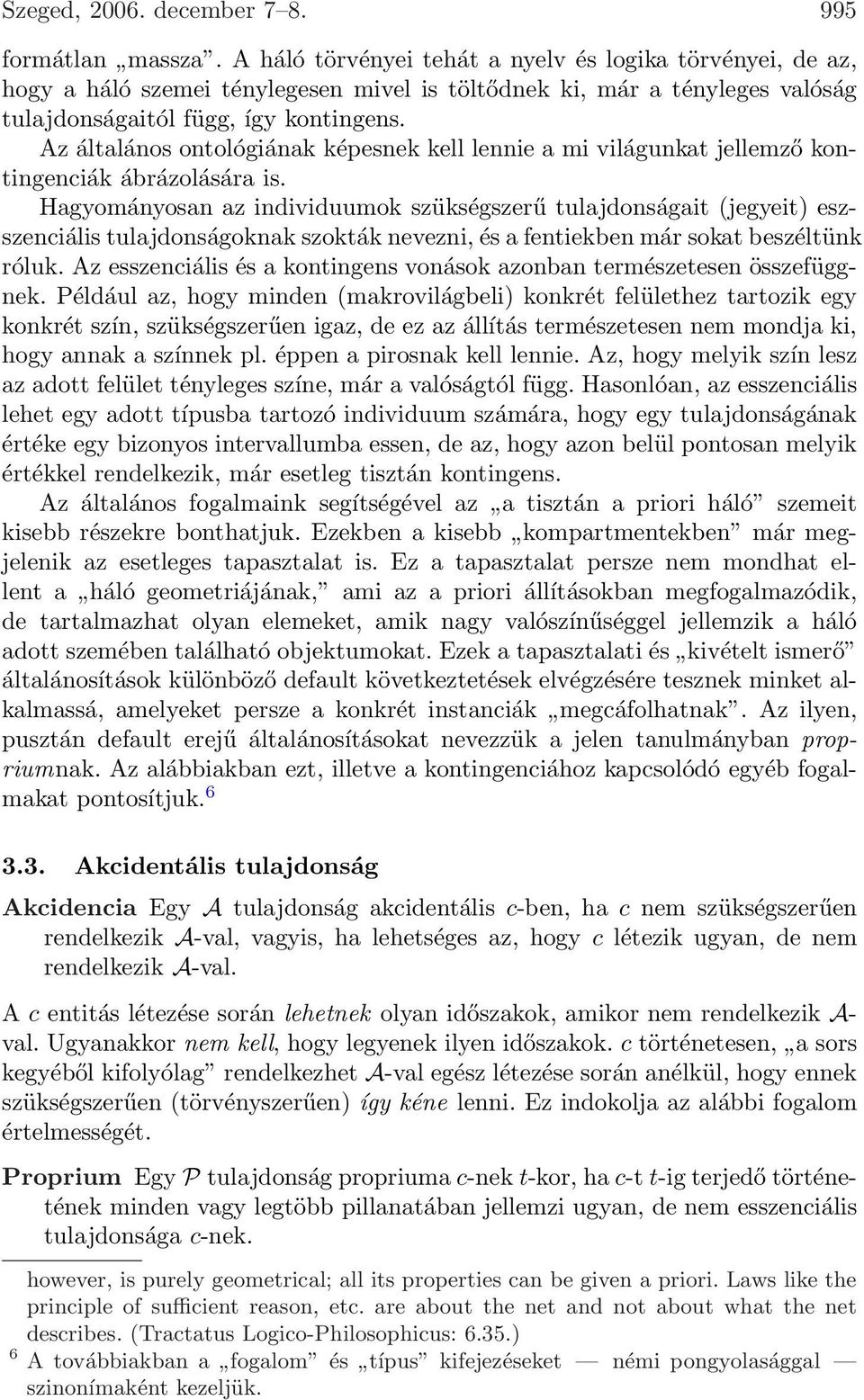 (jegyeit) eszszenciális tulajdonságoknak szokták nevezni, és a fentiekben már sokat beszéltünk róluk Az esszenciális és a kontingens vonások azonban természetesen összefüggnek Például az, hogy minden
