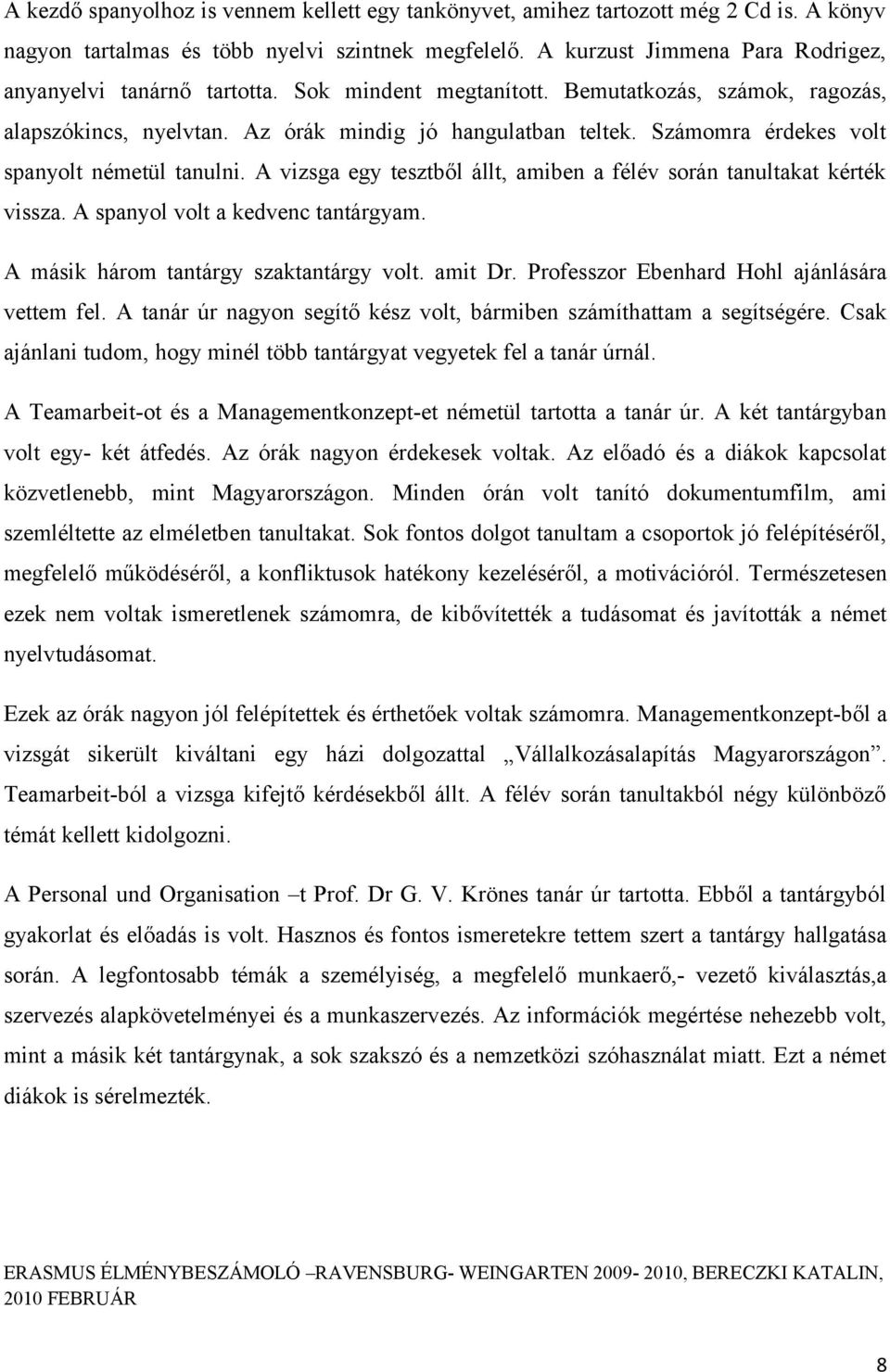 Számomra érdekes volt spanyolt németül tanulni. A vizsga egy tesztből állt, amiben a félév során tanultakat kérték vissza. A spanyol volt a kedvenc tantárgyam.