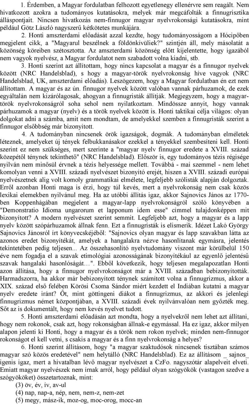 Honti amszterdami előadását azzal kezdte, hogy tudományosságom a Hócipőben megjelent cikk, a "Magyarul beszélnek a földönkívüliek?" szintjén áll, mely másolatát a közönség köreiben szétosztotta.