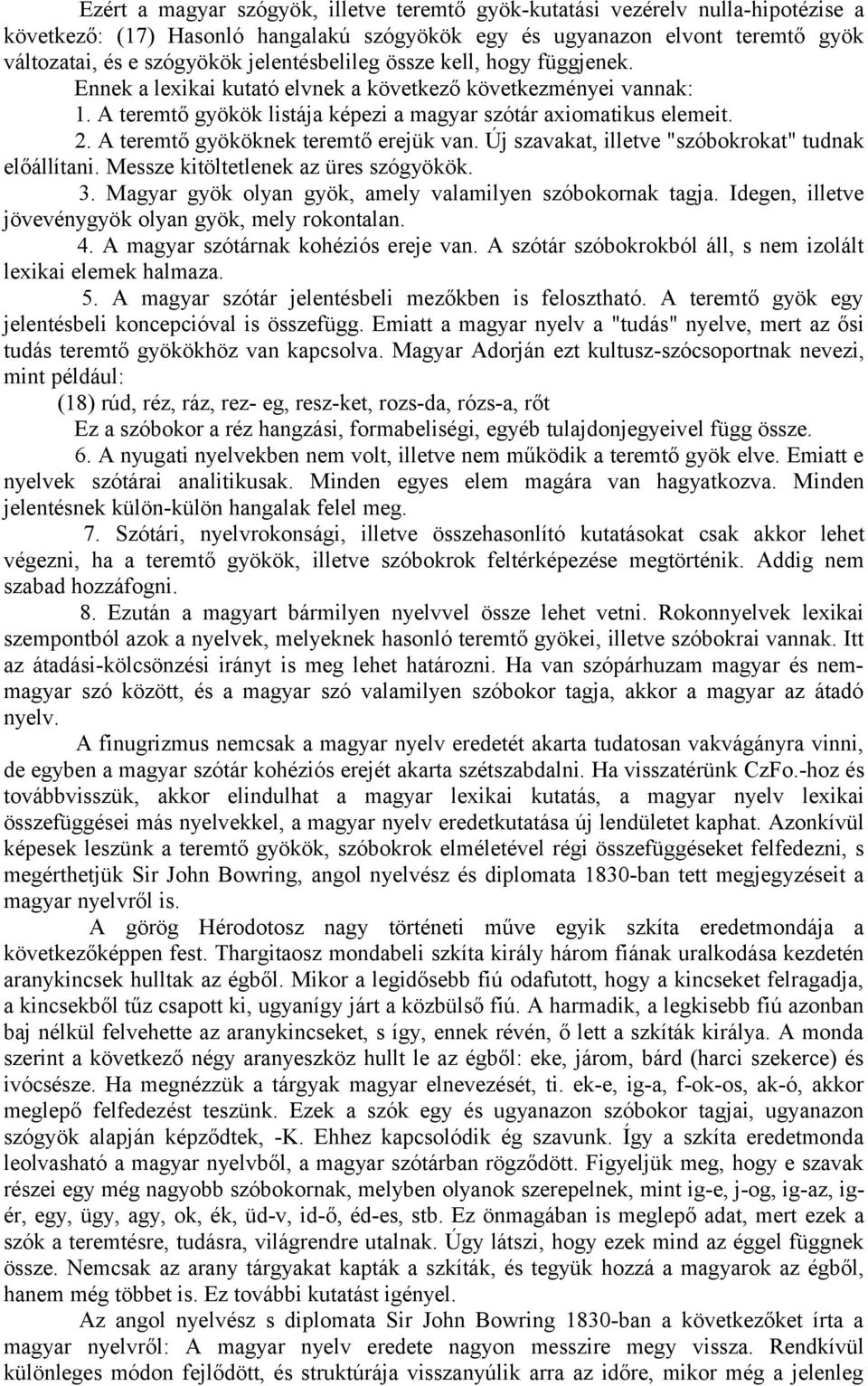 A teremtő gyököknek teremtő erejük van. Új szavakat, illetve "szóbokrokat" tudnak előállítani. Messze kitöltetlenek az üres szógyökök. 3. Magyar gyök olyan gyök, amely valamilyen szóbokornak tagja.