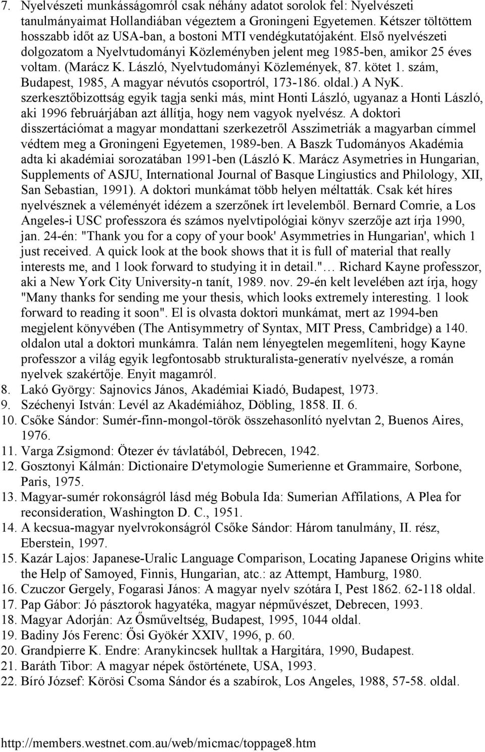 László, Nyelvtudományi Közlemények, 87. kötet 1. szám, Budapest, 1985, A magyar névutós csoportról, 173-186. oldal.) A NyK.