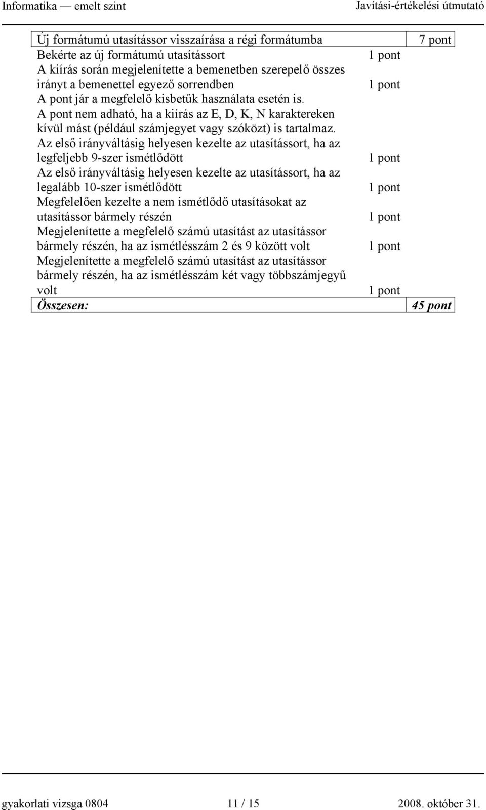 Az első irányváltásig helyesen kezelte az utasítássort, ha az legfeljebb 9-szer ismétlődött Az első irányváltásig helyesen kezelte az utasítássort, ha az legalább 10-szer ismétlődött Megfelelően