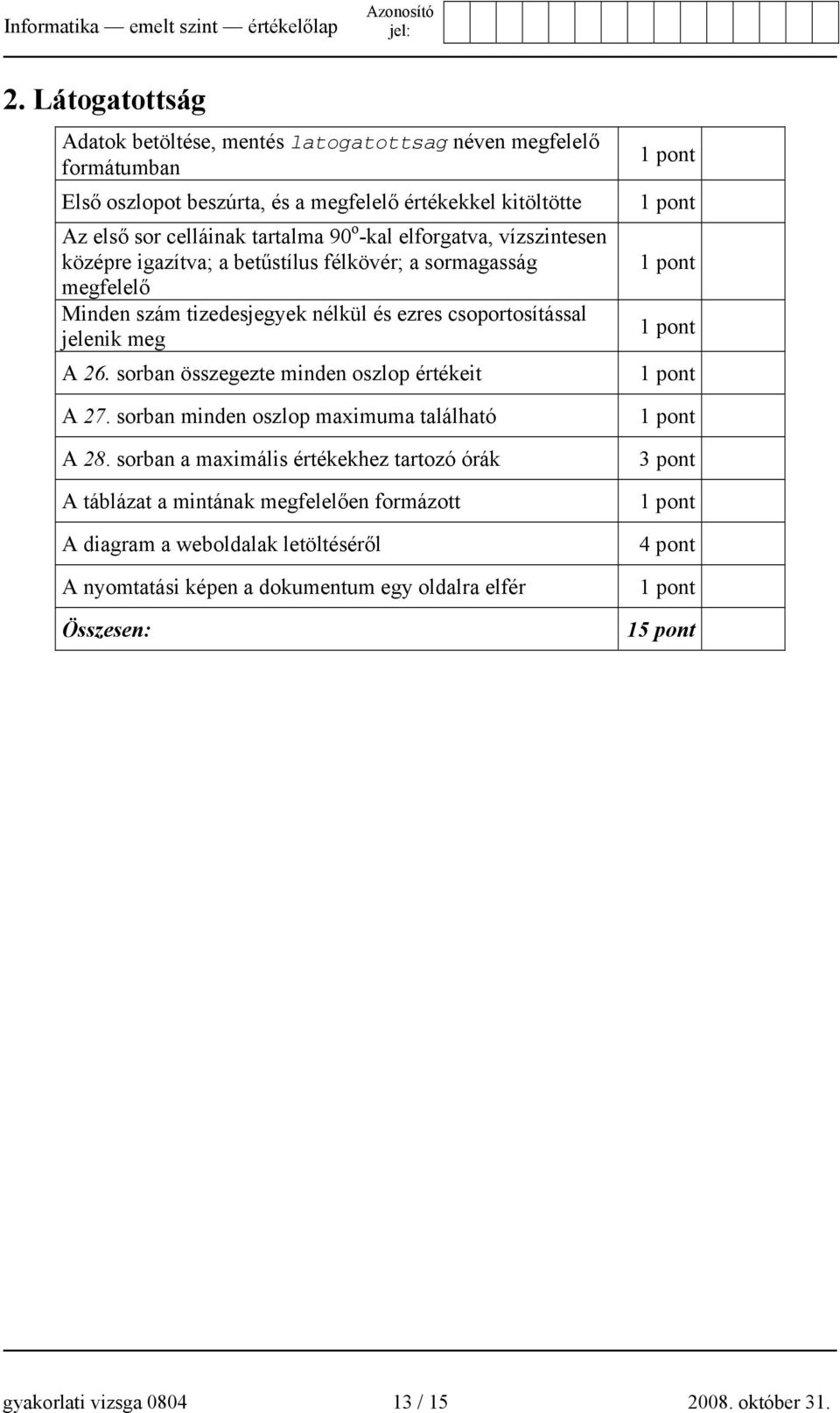 o -kal elforgatva, vízszintesen középre igazítva; a betűstílus félkövér; a sormagasság megfelelő Minden szám tizedesjegyek nélkül és ezres csoportosítással jelenik meg A 26.