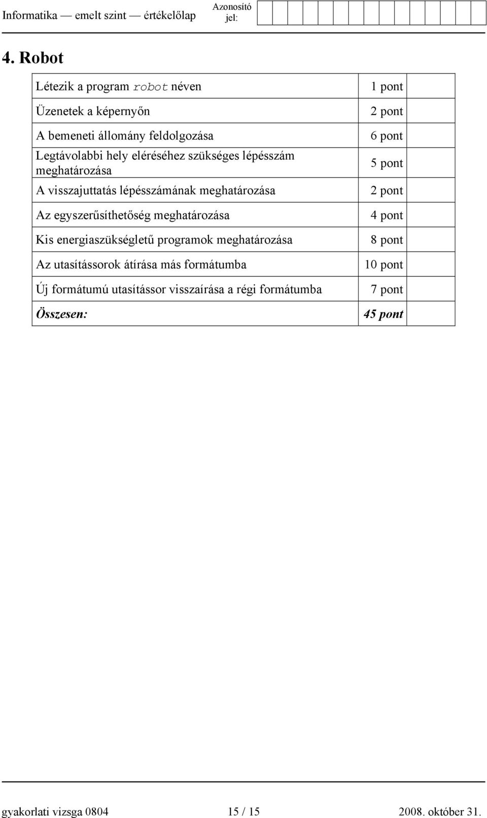 szükséges lépésszám meghatározása A visszajuttatás lépésszámának meghatározása Az egyszerűsíthetőség meghatározása Kis