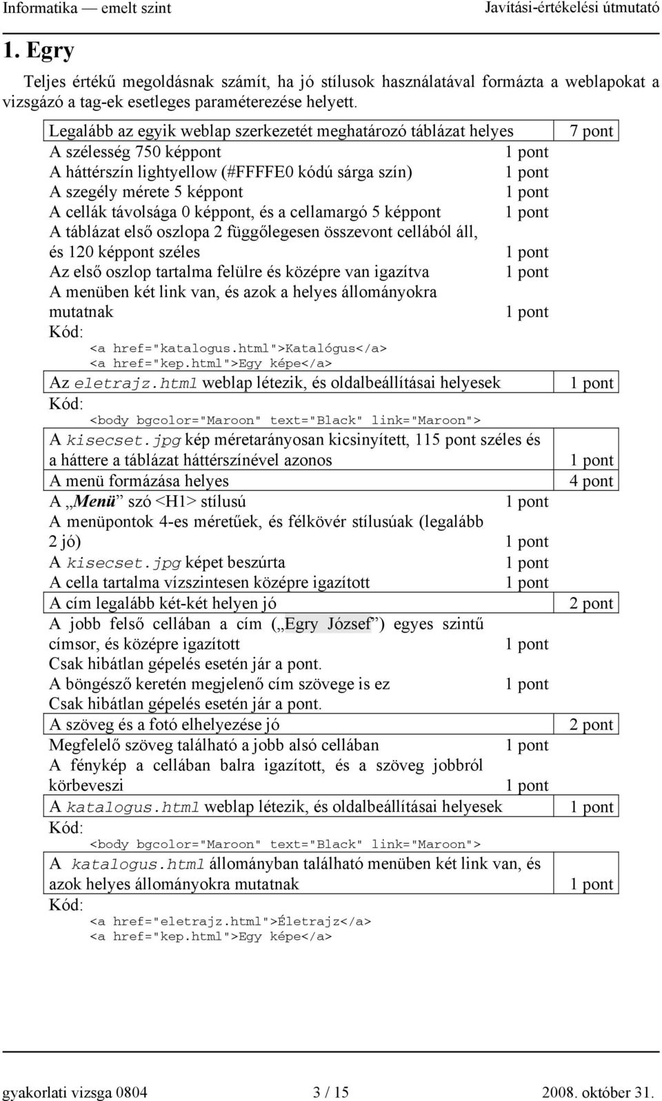 képpont, és a cellamargó 5 képpont A táblázat első oszlopa 2 függőlegesen összevont cellából áll, és 120 képpont széles Az első oszlop tartalma felülre és középre van igazítva A menüben két link van,