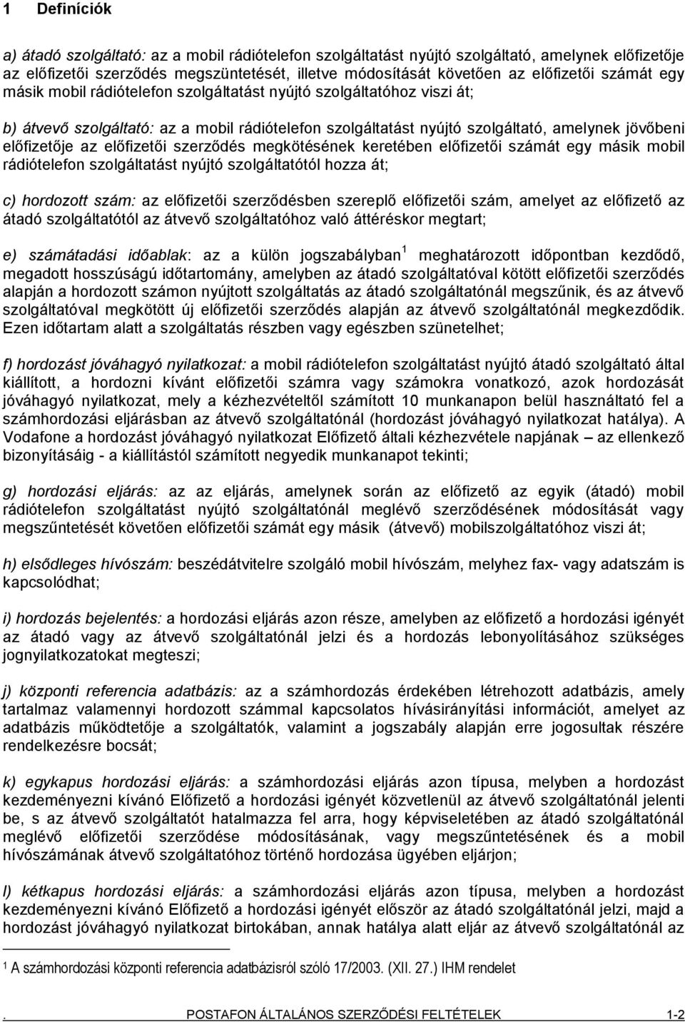 előfizetői szerződés megkötésének keretében előfizetői számát egy másik mobil rádiótelefon szolgáltatást nyújtó szolgáltatótól hozza át; c) hordozott szám: az előfizetői szerződésben szereplő