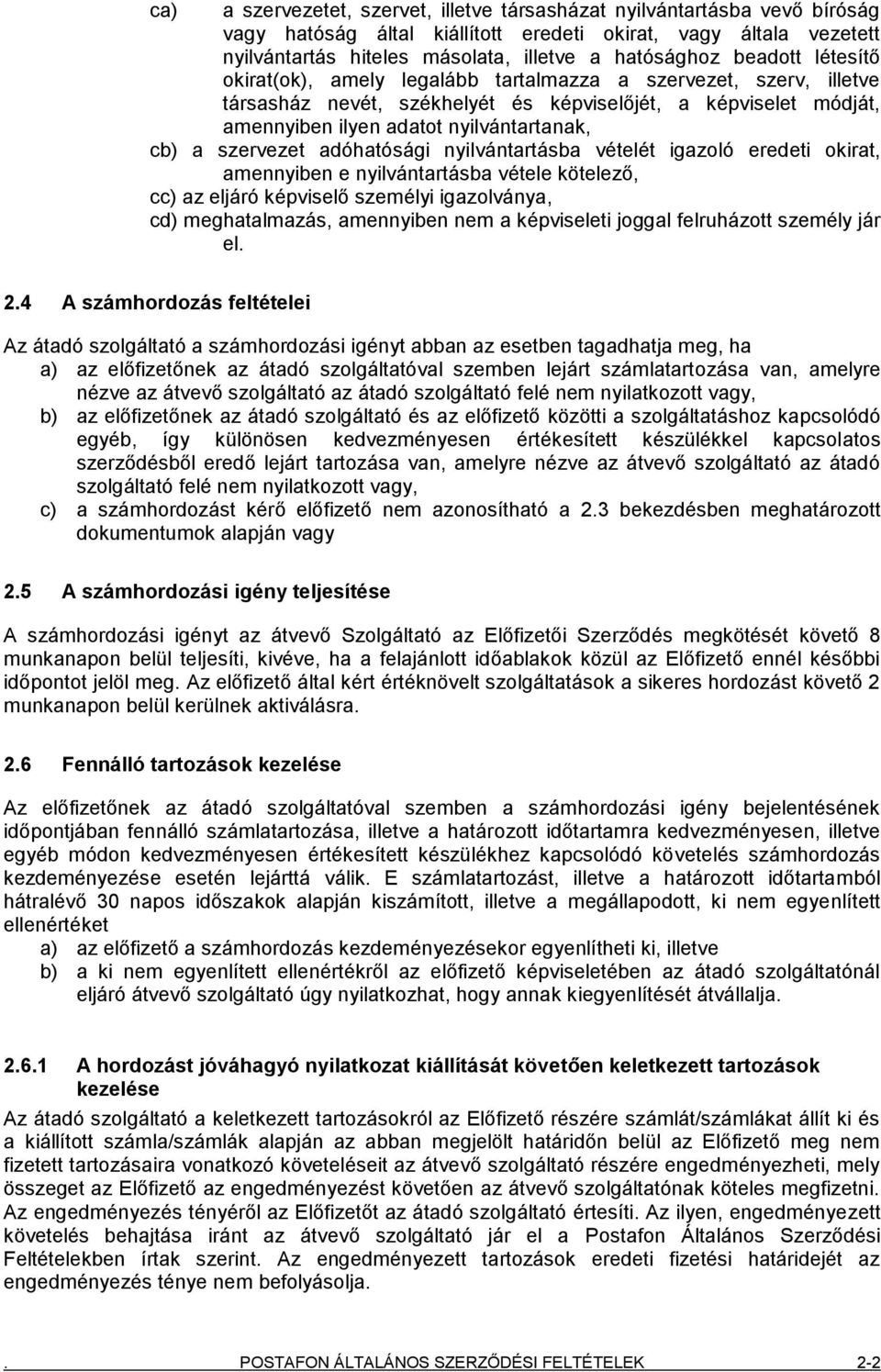 szervezet adóhatósági nyilvántartásba vételét igazoló eredeti okirat, amennyiben e nyilvántartásba vétele kötelező, cc) az eljáró képviselő személyi igazolványa, cd) meghatalmazás, amennyiben nem a