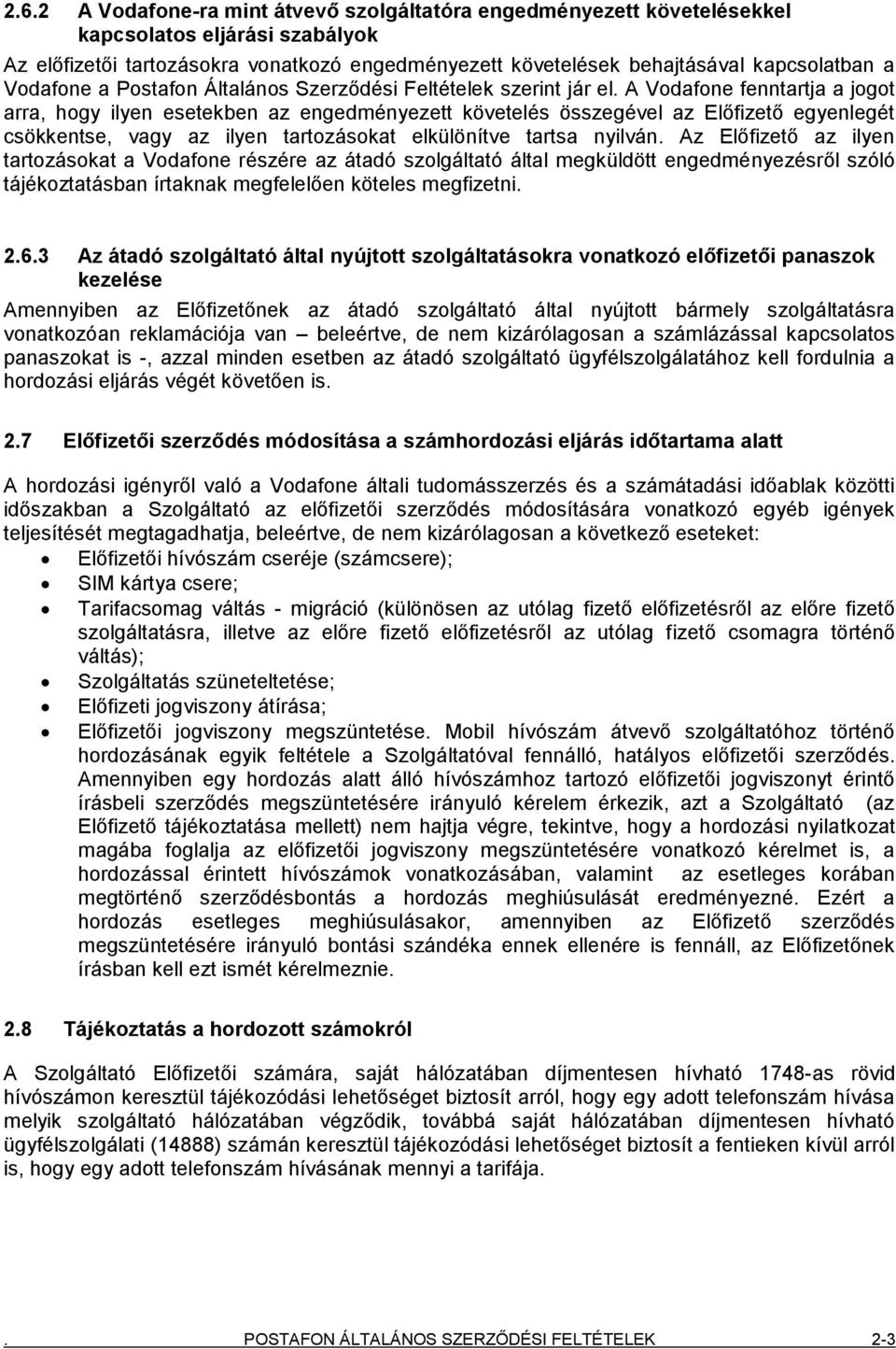 A Vodafone fenntartja a jogot arra, hogy ilyen esetekben az engedményezett követelés összegével az Előfizető egyenlegét csökkentse, vagy az ilyen tartozásokat elkülönítve tartsa nyilván.