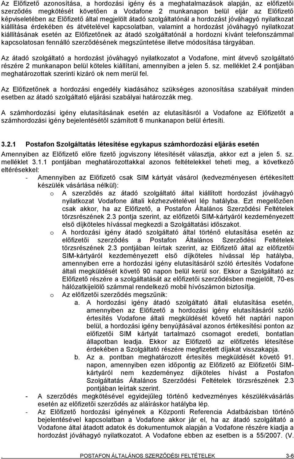 Előfizetőnek az átadó szolgáltatónál a hordozni kívánt telefonszámmal kapcsolatosan fennálló szerződésének megszűntetése illetve módosítása tárgyában.