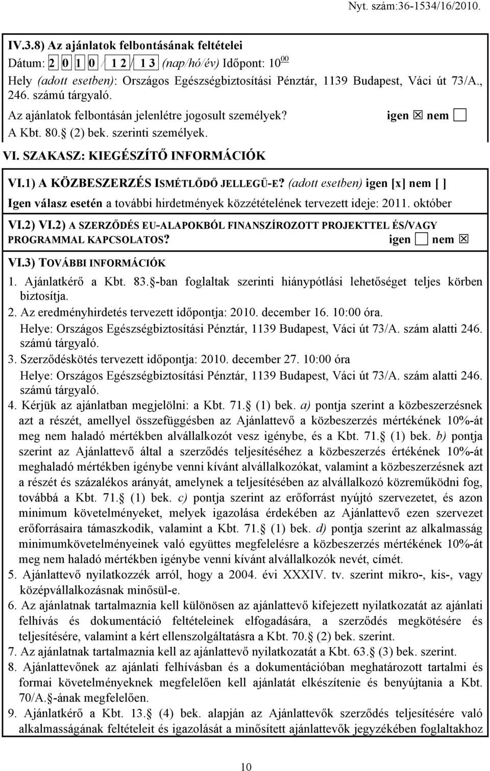 (adott esetben) igen [x] nem [ ] Igen válasz esetén a további hirdetmények közzétételének tervezett ideje: 2011. október VI.2) VI.