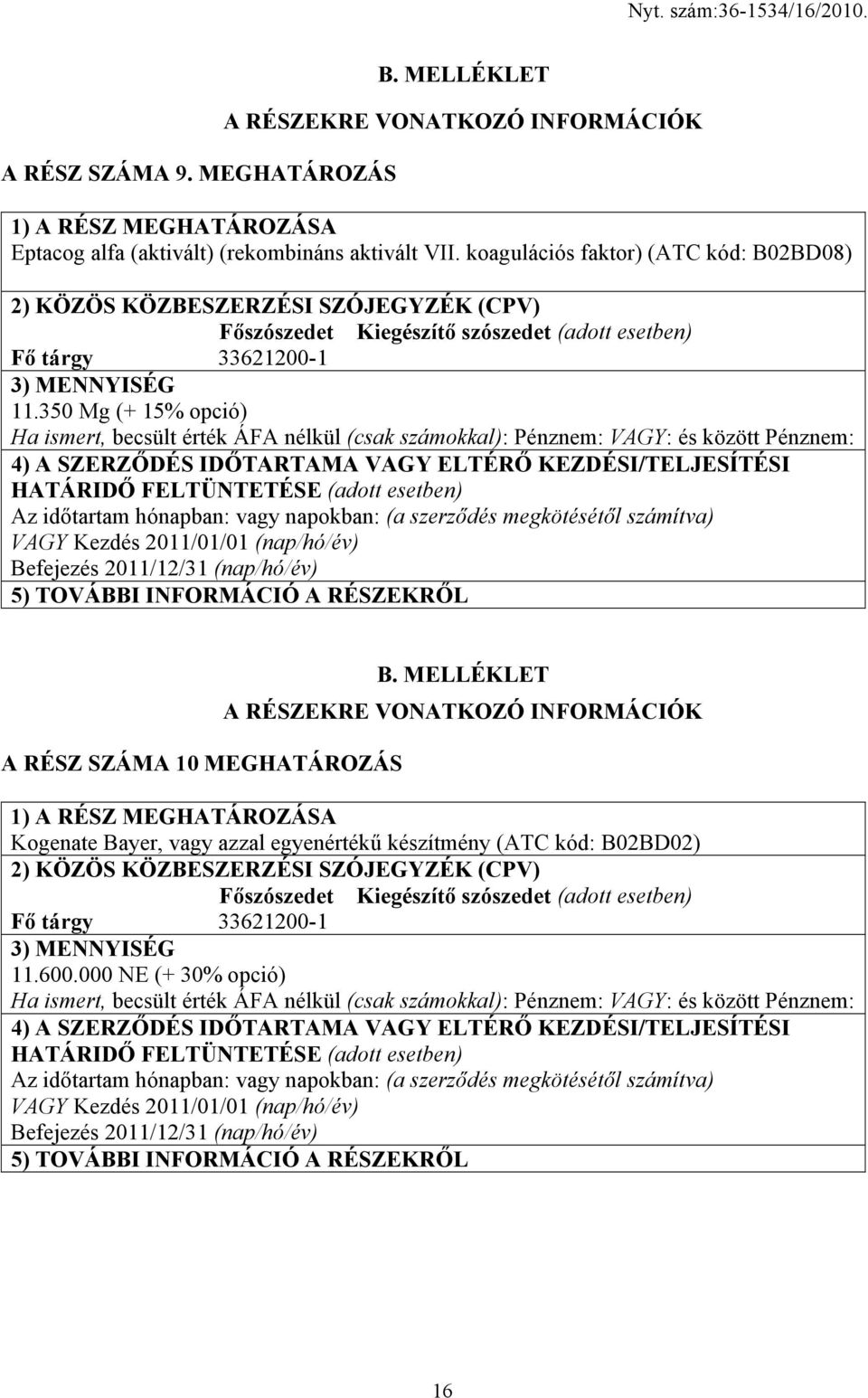 350 Mg (+ 15% opció) Ha ismert, becsült érték ÁFA nélkül (csak számokkal): Pénznem: VAGY: és között Pénznem: 4) A SZERZŐDÉS IDŐTARTAMA VAGY ELTÉRŐ KEZDÉSI/TELJESÍTÉSI HATÁRIDŐ FELTÜNTETÉSE (adott
