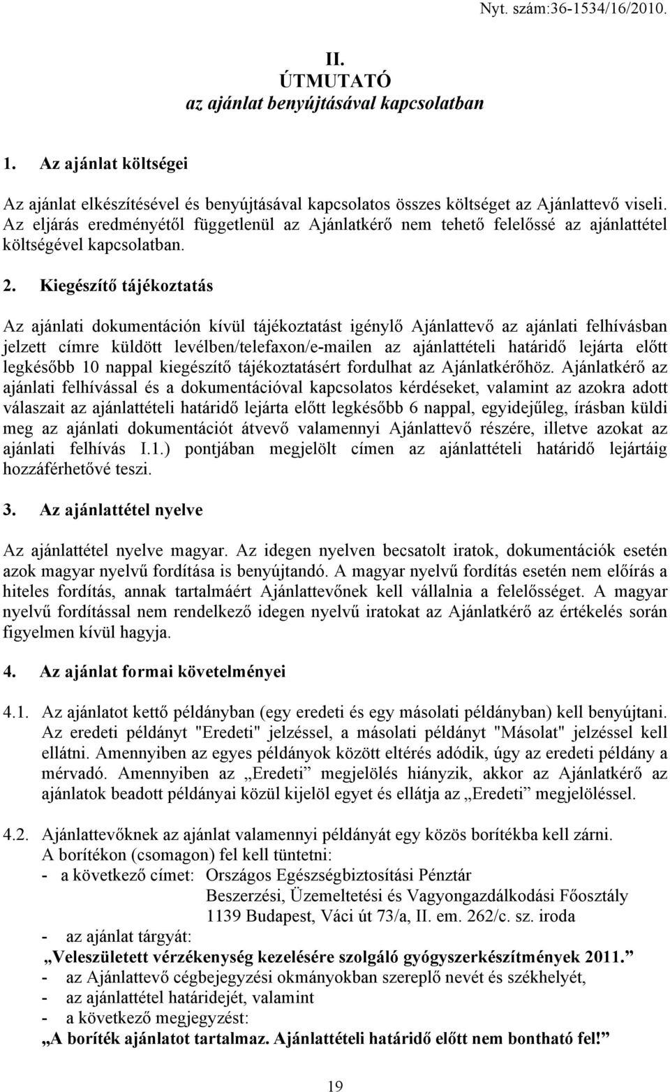 Kiegészítő tájékoztatás Az ajánlati dokumentáción kívül tájékoztatást igénylő Ajánlattevő az ajánlati felhívásban jelzett címre küldött levélben/telefaxon/e-mailen az ajánlattételi határidő lejárta