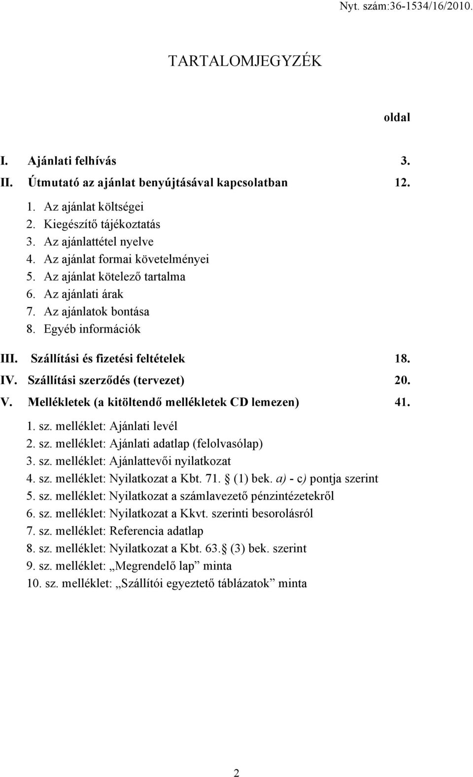 Szállítási szerződés (tervezet) 20. V. Mellékletek (a kitöltendő mellékletek CD lemezen) 41. 1. sz. melléklet: Ajánlati levél 2. sz. melléklet: Ajánlati adatlap (felolvasólap) 3. sz. melléklet: Ajánlattevői nyilatkozat 4.