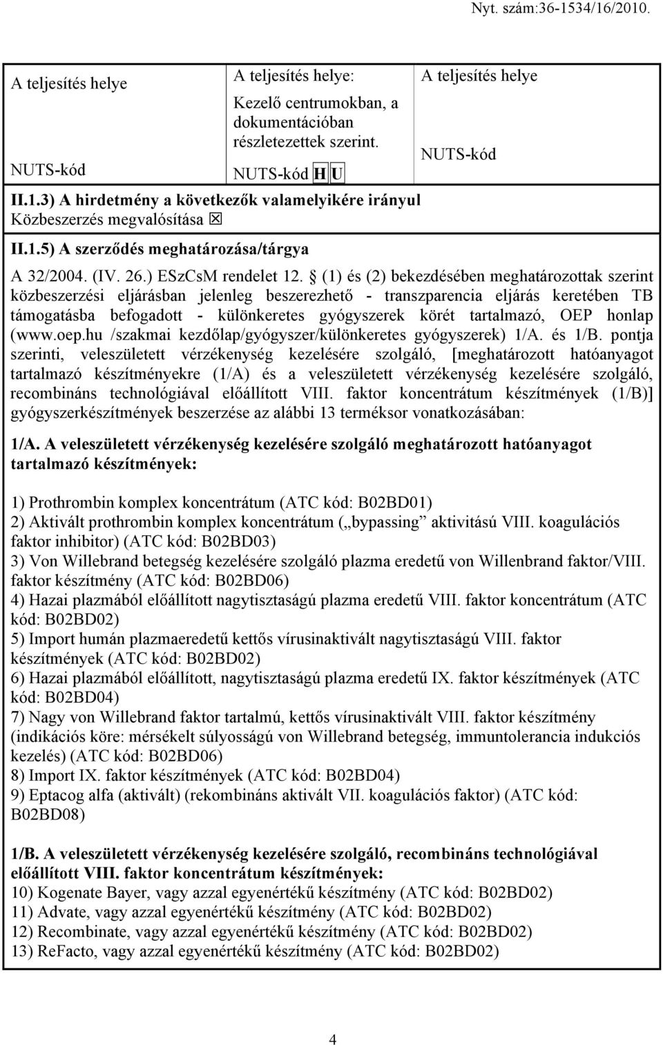 (1) és (2) bekezdésében meghatározottak szerint közbeszerzési eljárásban jelenleg beszerezhető - transzparencia eljárás keretében TB támogatásba befogadott - különkeretes gyógyszerek körét