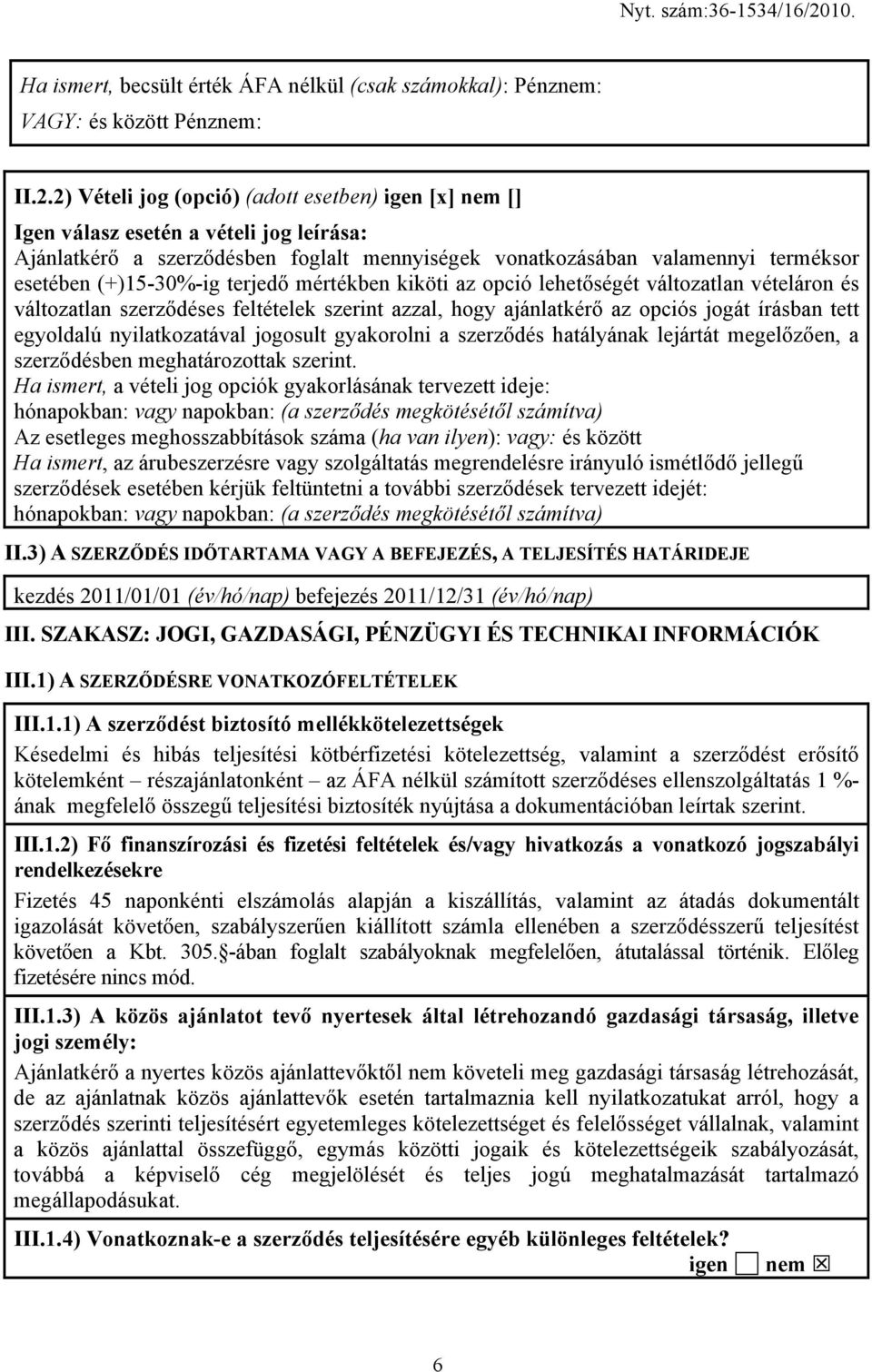 terjedő mértékben kiköti az opció lehetőségét változatlan vételáron és változatlan szerződéses feltételek szerint azzal, hogy ajánlatkérő az opciós jogát írásban tett egyoldalú nyilatkozatával
