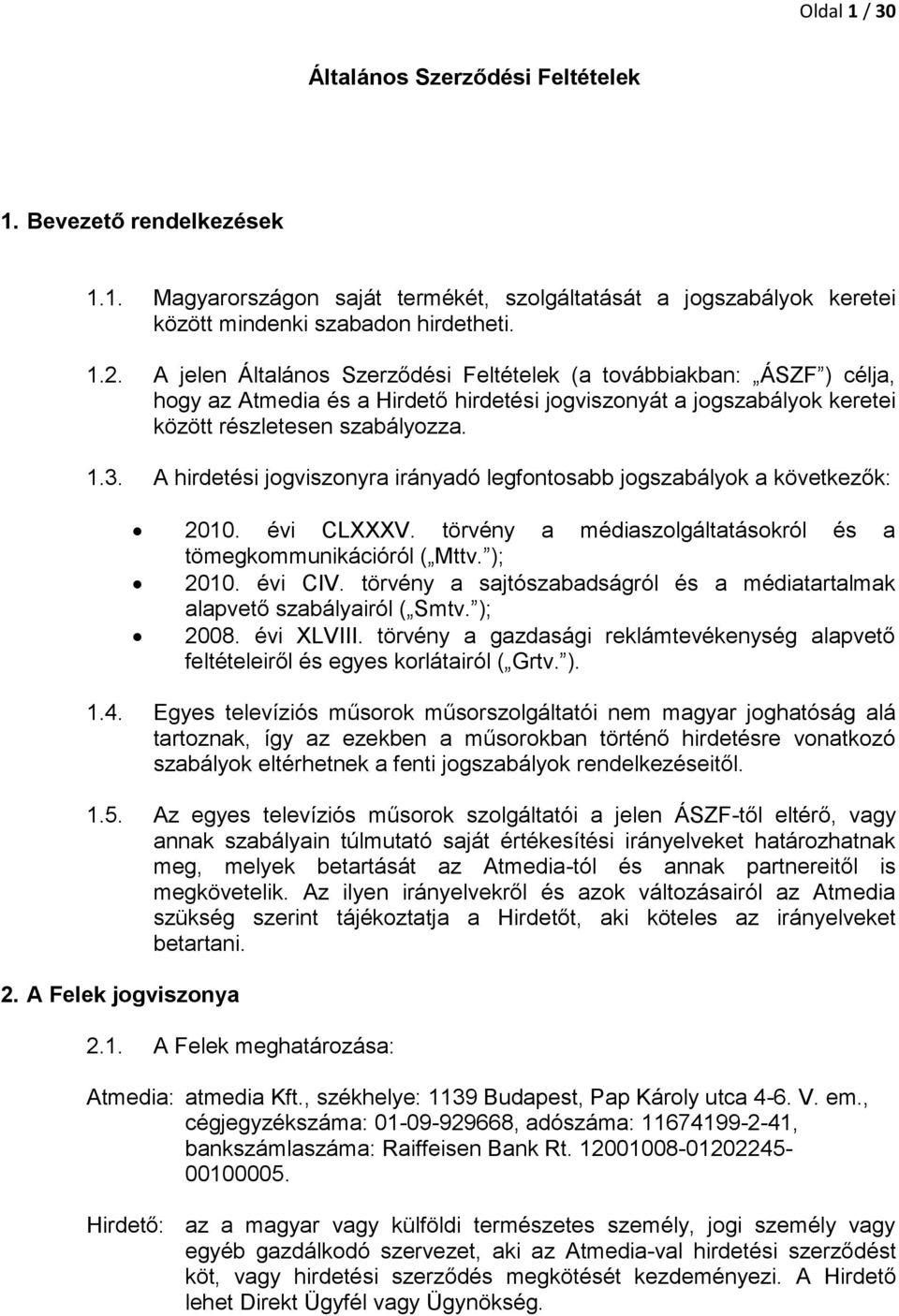 A hirdetési jogviszonyra irányadó legfontosabb jogszabályok a következők: 2010. évi CLXXXV. törvény a médiaszolgáltatásokról és a tömegkommunikációról ( Mttv. ); 2010. évi CIV.