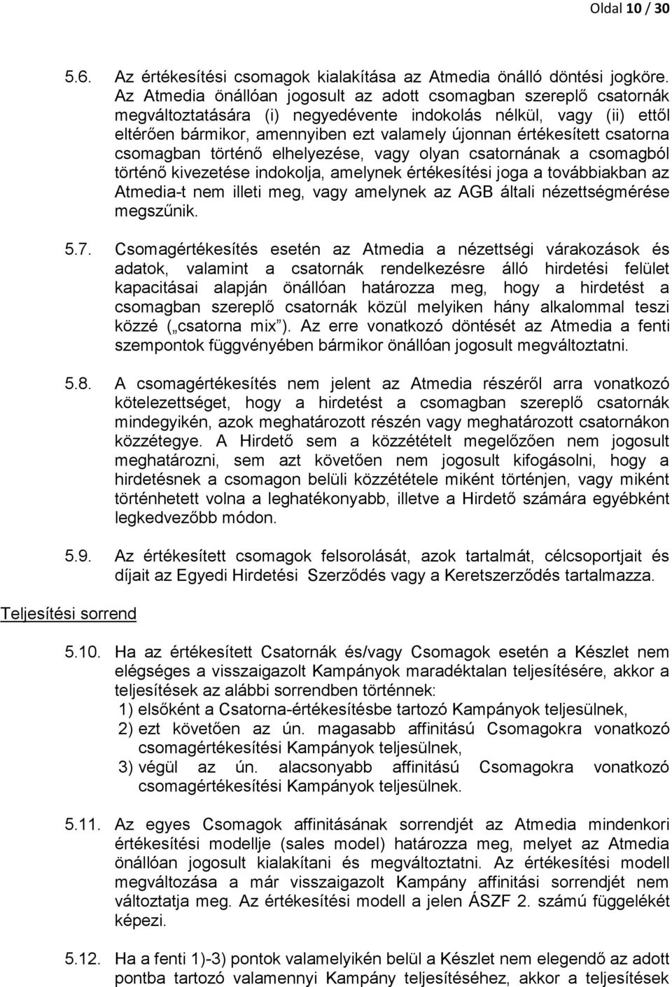 csatorna csomagban történő elhelyezése, vagy olyan csatornának a csomagból történő kivezetése indokolja, amelynek értékesítési joga a továbbiakban az Atmedia-t nem illeti meg, vagy amelynek az AGB