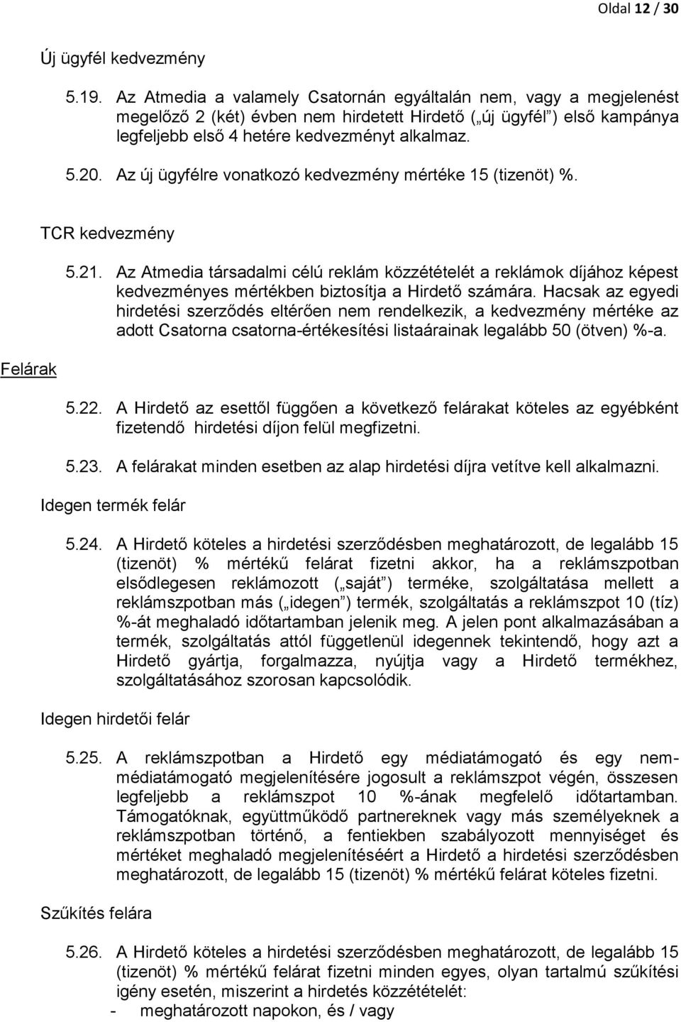 Az új ügyfélre vonatkozó kedvezmény mértéke 15 (tizenöt) %. Felárak TCR kedvezmény 5.21.