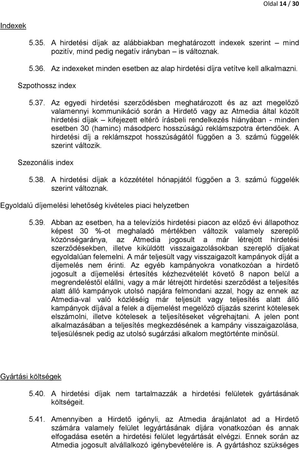Az egyedi hirdetési szerződésben meghatározott és az azt megelőző valamennyi kommunikáció során a Hirdető vagy az Atmedia által közölt hirdetési díjak kifejezett eltérő írásbeli rendelkezés hiányában