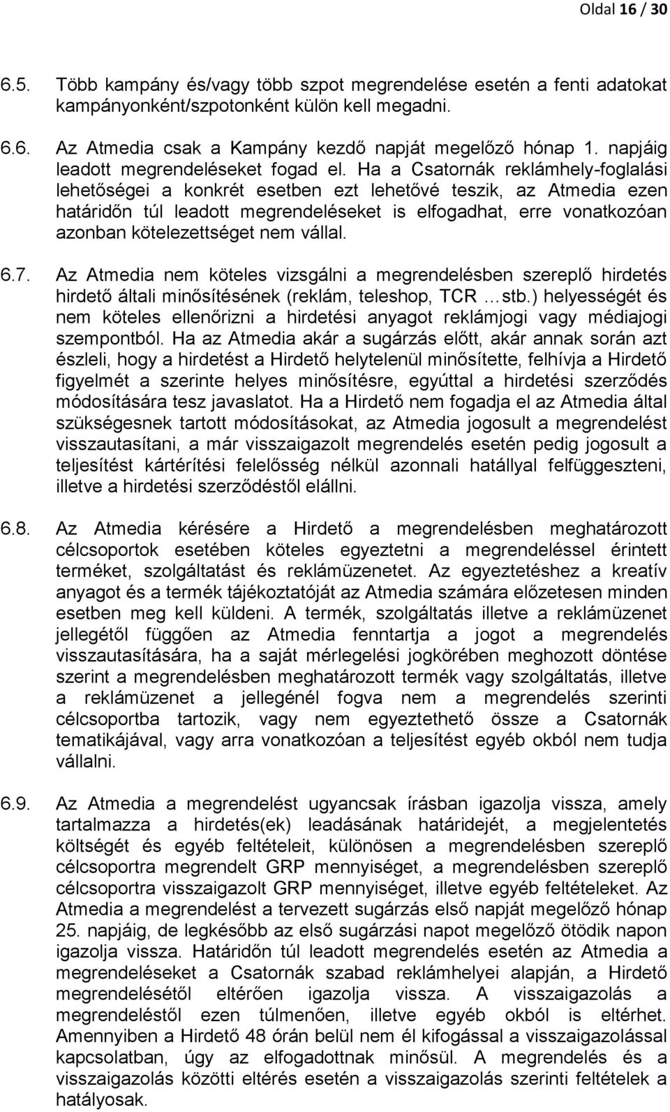 Ha a Csatornák reklámhely-foglalási lehetőségei a konkrét esetben ezt lehetővé teszik, az Atmedia ezen határidőn túl leadott megrendeléseket is elfogadhat, erre vonatkozóan azonban kötelezettséget