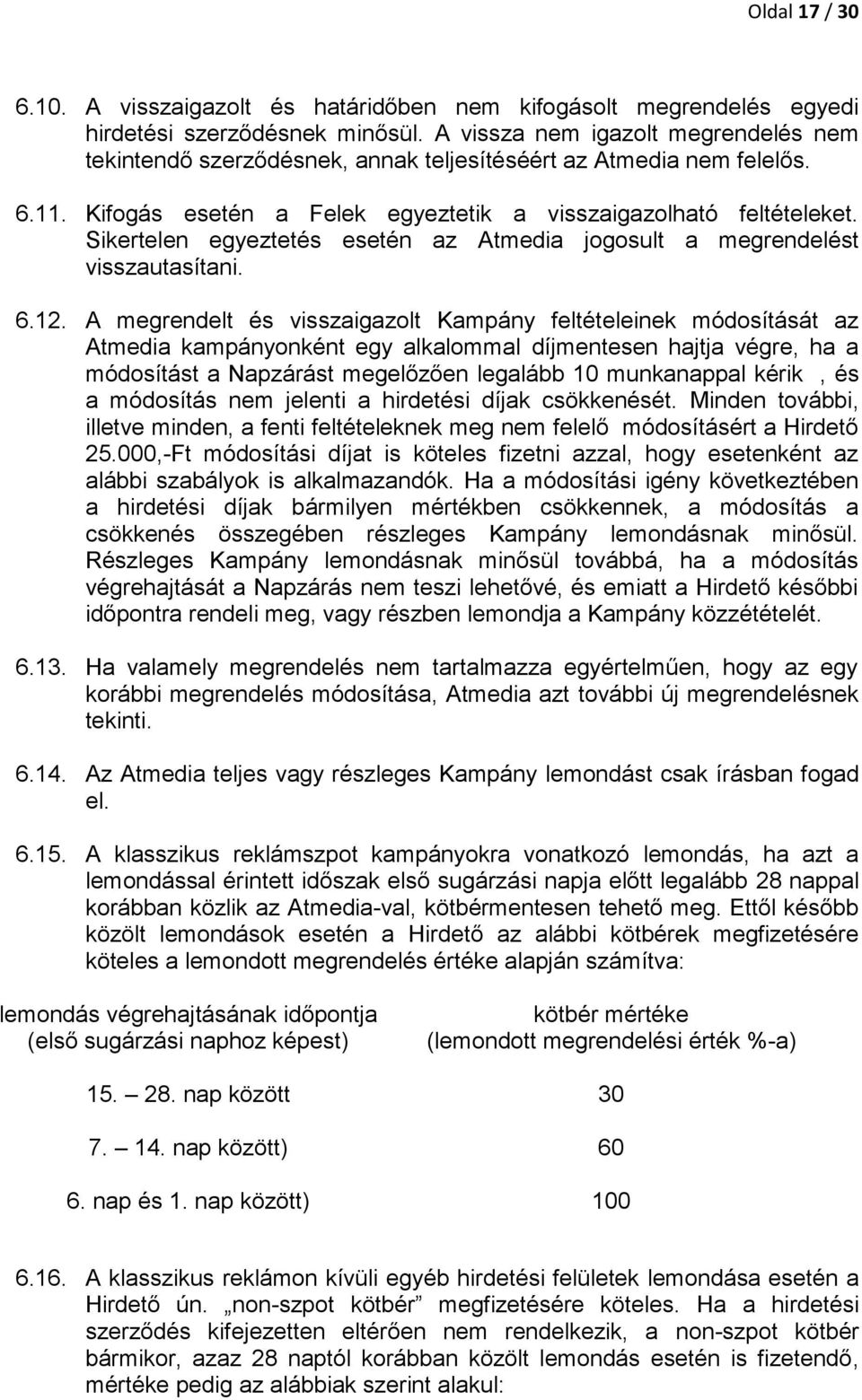 Sikertelen egyeztetés esetén az Atmedia jogosult a megrendelést visszautasítani. 6.12.