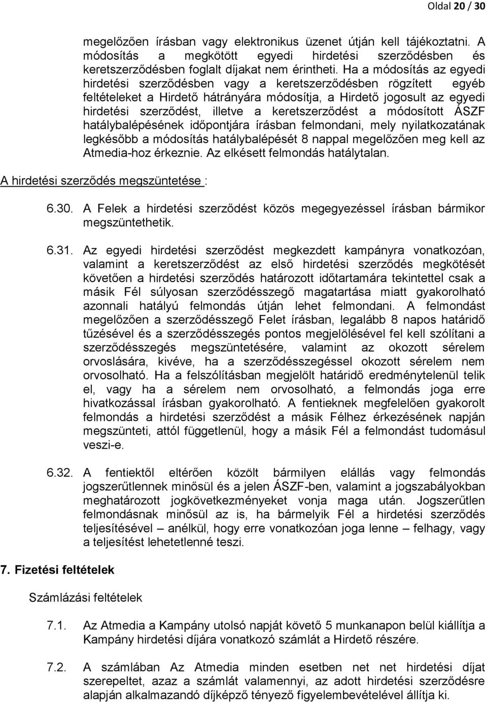 keretszerződést a módosított ÁSZF hatálybalépésének időpontjára írásban felmondani, mely nyilatkozatának legkésőbb a módosítás hatálybalépését 8 nappal megelőzően meg kell az Atmedia-hoz érkeznie.