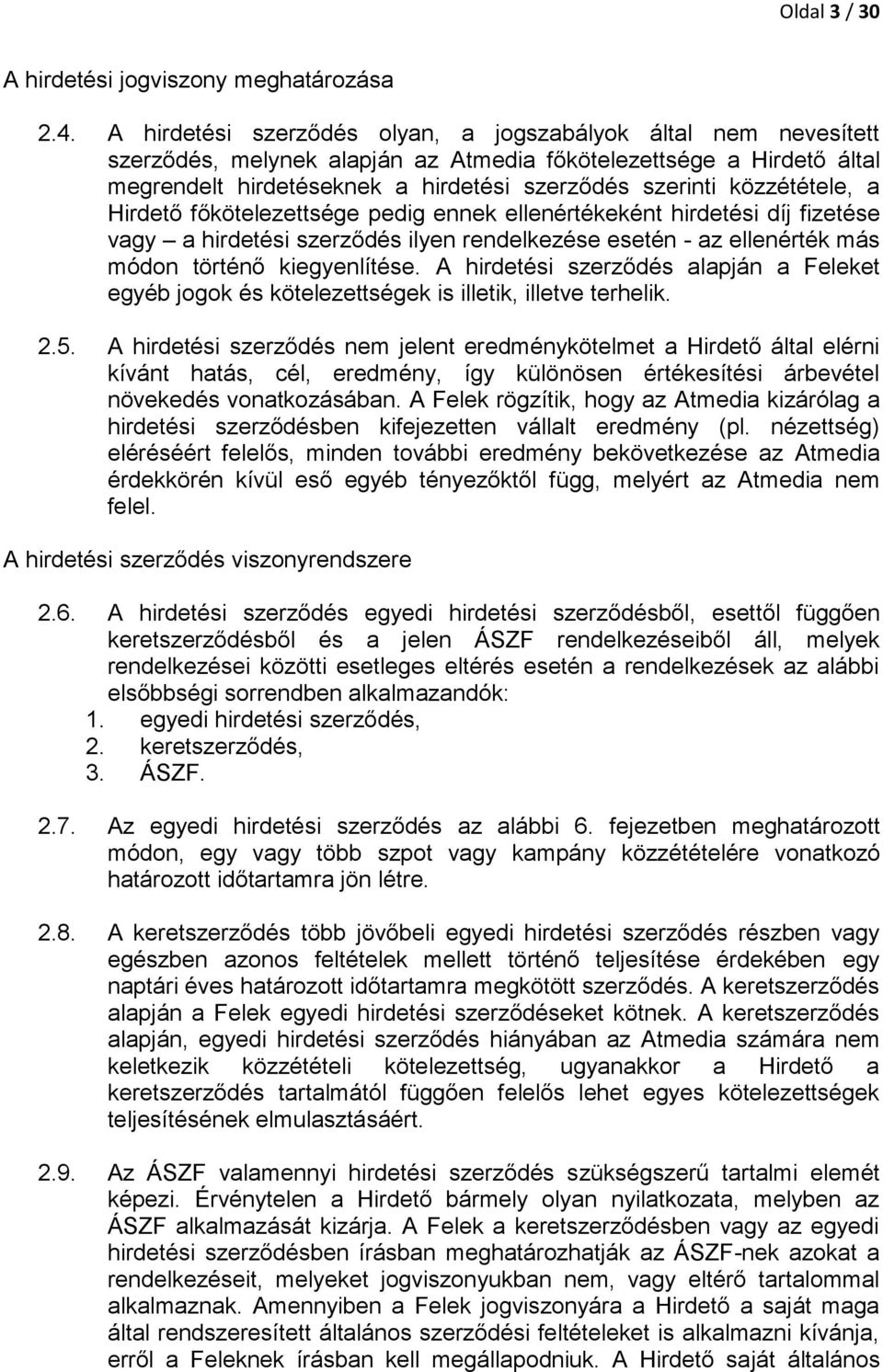 közzététele, a Hirdető főkötelezettsége pedig ennek ellenértékeként hirdetési díj fizetése vagy a hirdetési szerződés ilyen rendelkezése esetén - az ellenérték más módon történő kiegyenlítése.