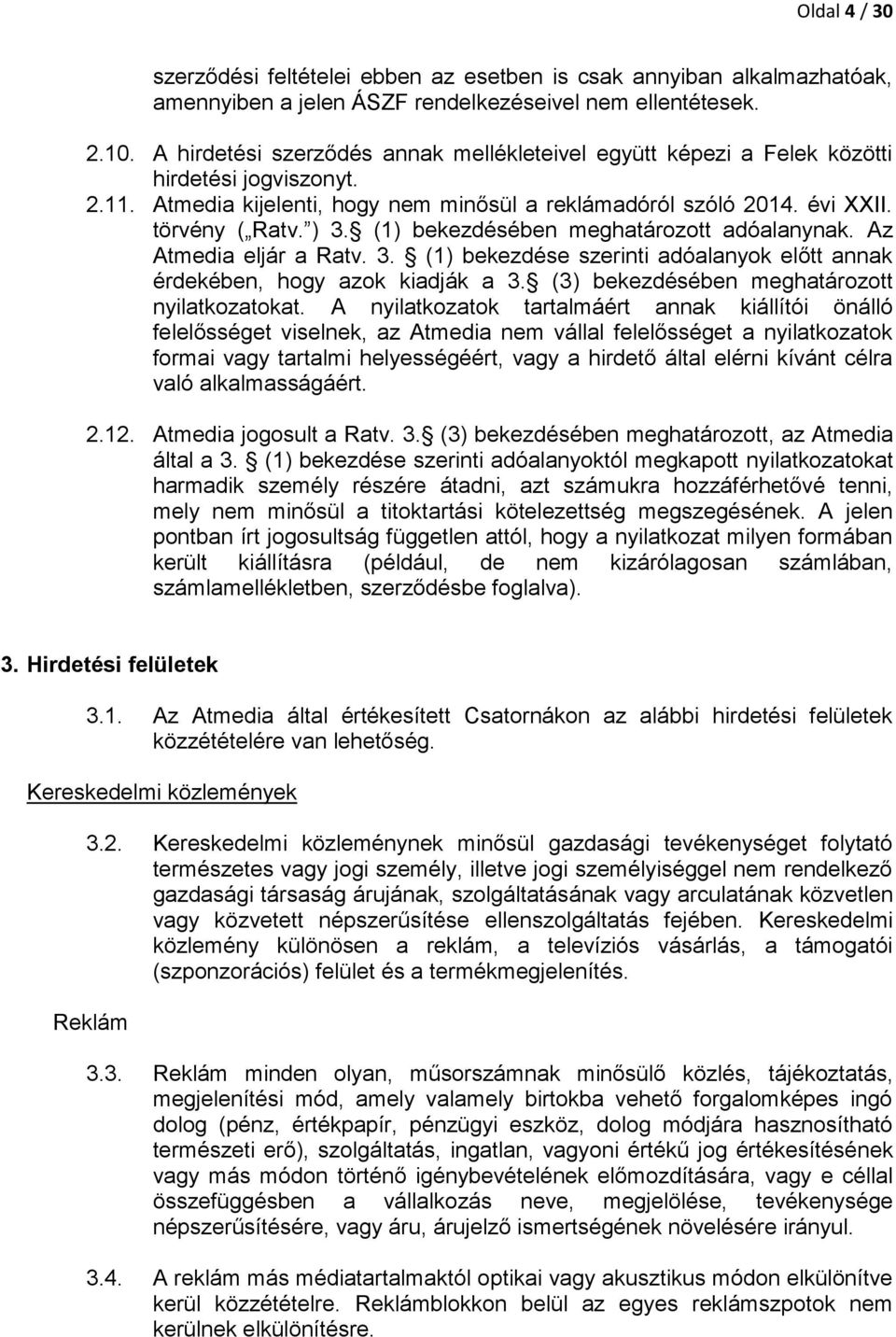 (1) bekezdésében meghatározott adóalanynak. Az Atmedia eljár a Ratv. 3. (1) bekezdése szerinti adóalanyok előtt annak érdekében, hogy azok kiadják a 3. (3) bekezdésében meghatározott nyilatkozatokat.