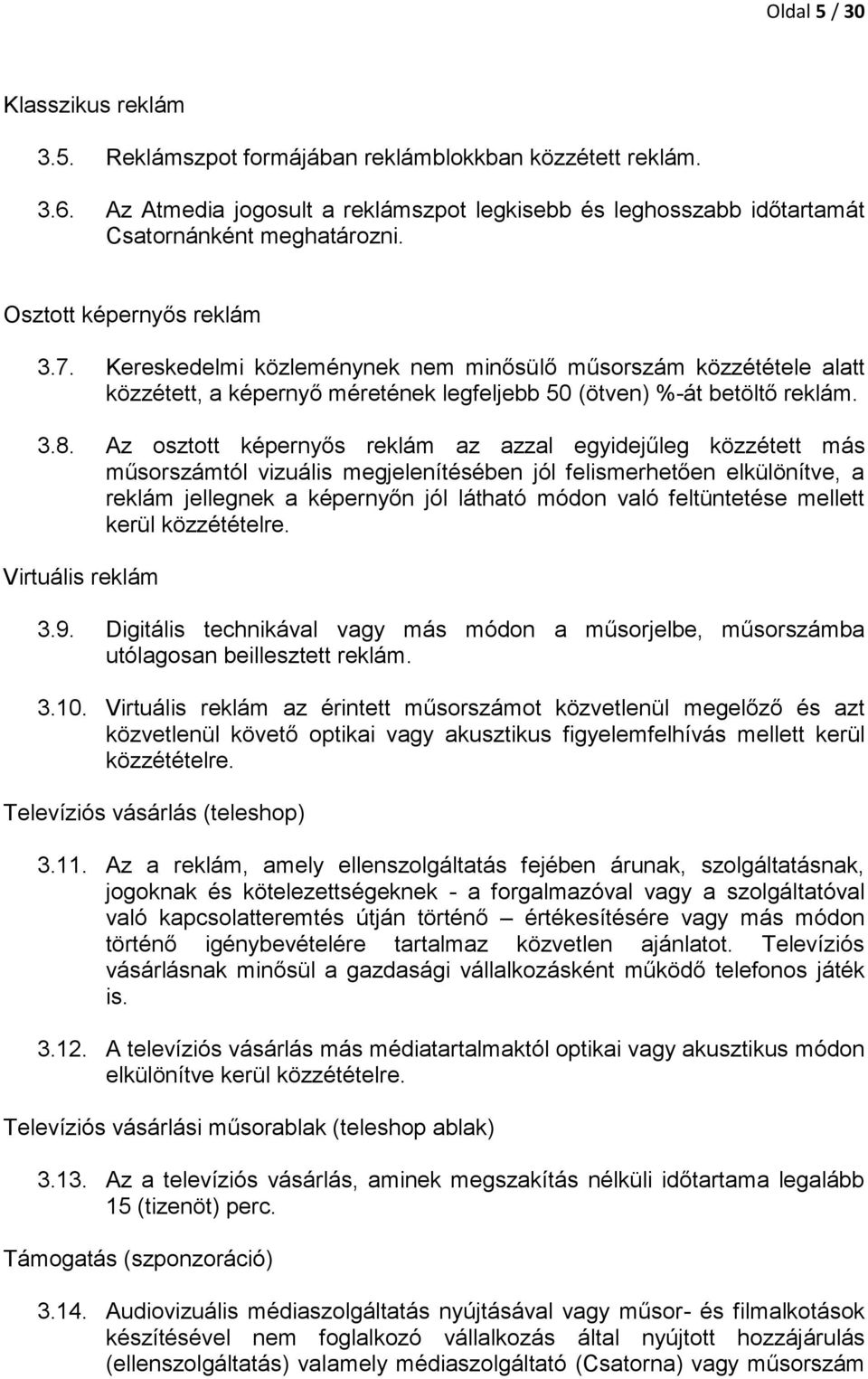 Az osztott képernyős reklám az azzal egyidejűleg közzétett más műsorszámtól vizuális megjelenítésében jól felismerhetően elkülönítve, a reklám jellegnek a képernyőn jól látható módon való