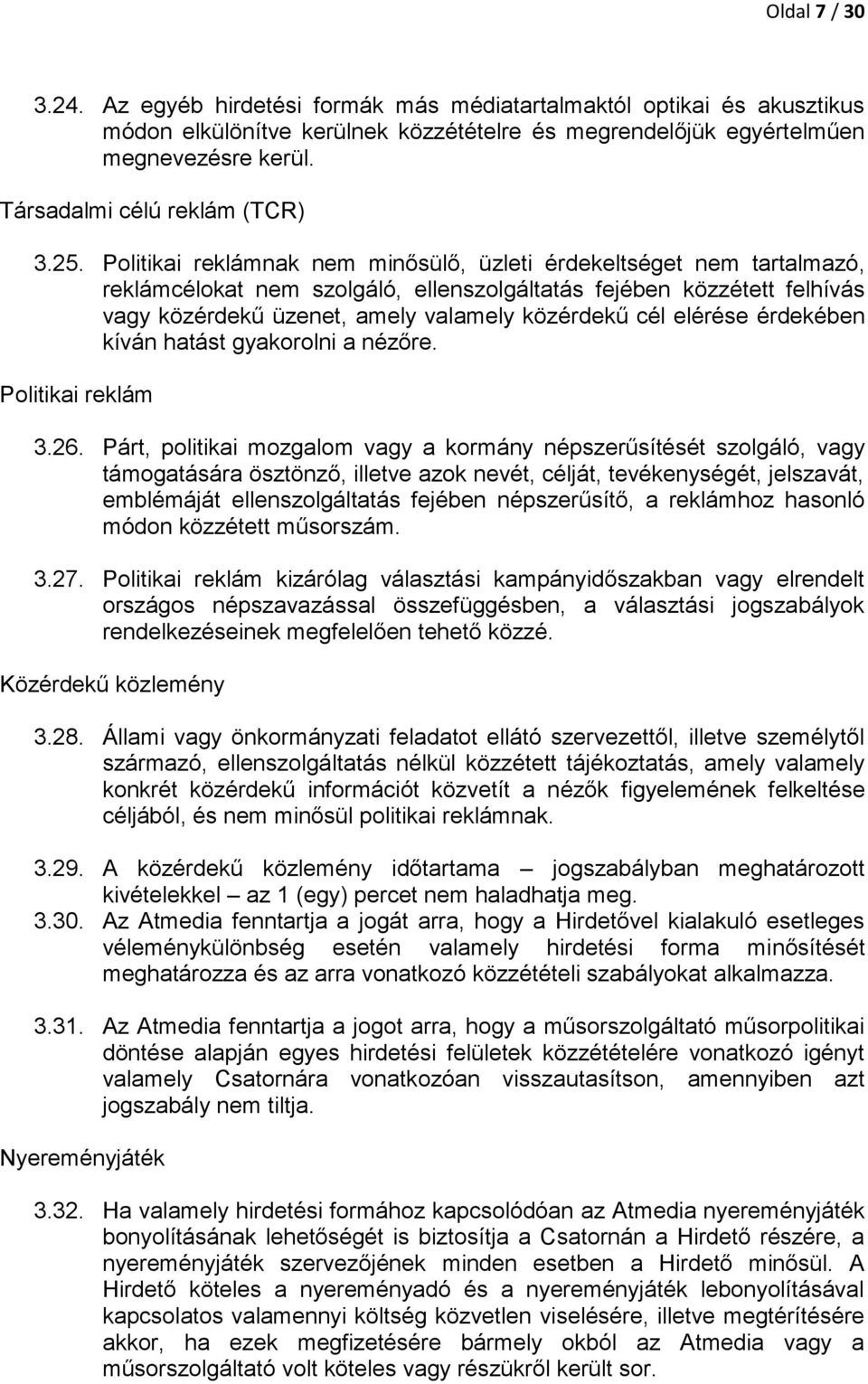 Politikai reklámnak nem minősülő, üzleti érdekeltséget nem tartalmazó, reklámcélokat nem szolgáló, ellenszolgáltatás fejében közzétett felhívás vagy közérdekű üzenet, amely valamely közérdekű cél