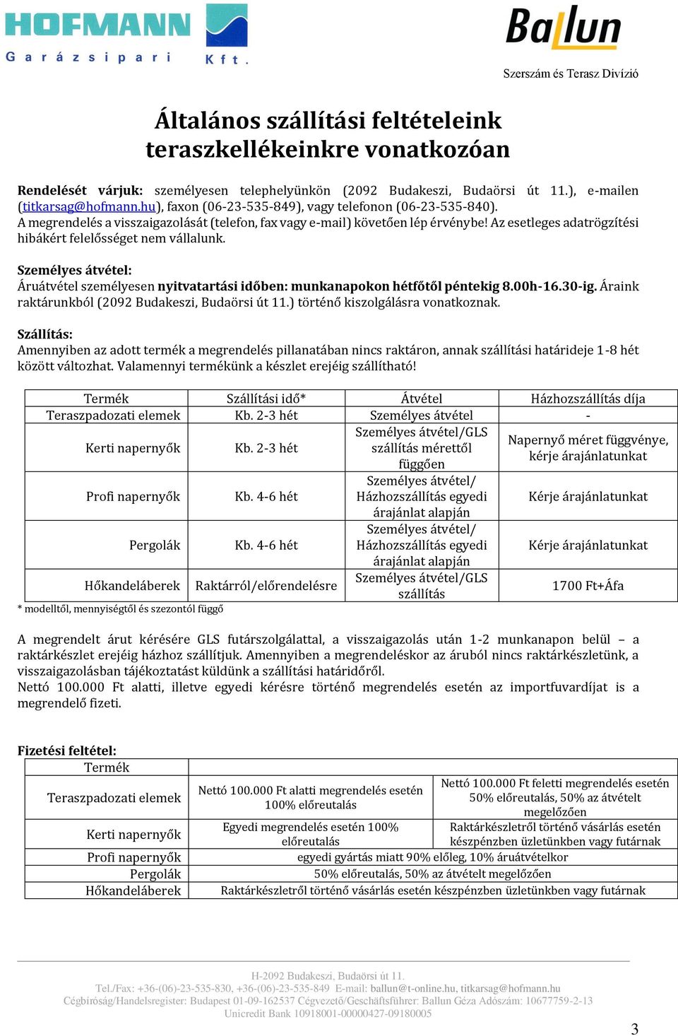 Az esetleges adatrögzítési hibákért felelősséget nem vállalunk. Személyes átvétel: Áruátvétel személyesen nyitvatartási időben: munkanapokon hétfőtől péntekig 8.00h-16.30-ig.