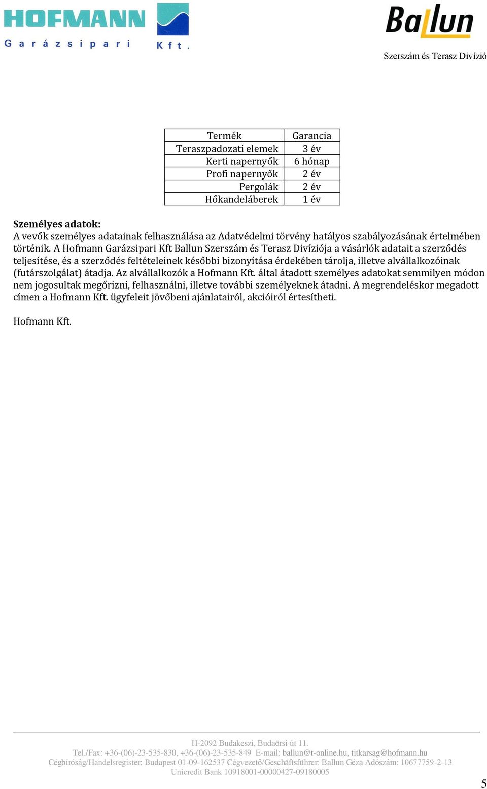 A Hofmann Garázsipari Kft Ballun Szerszám és Terasz Divíziója a vásárlók adatait a szerződés teljesítése, és a szerződés feltételeinek későbbi bizonyítása érdekében tárolja, illetve