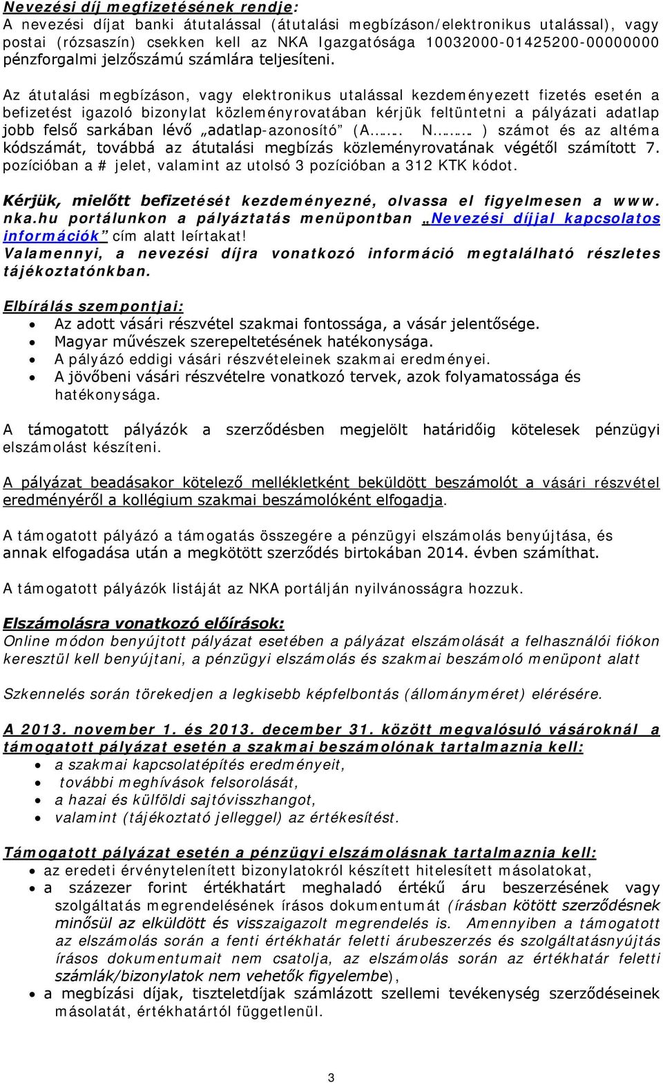 Az átutalási megbízáson, vagy elektronikus utalással kezdeményezett fizetés esetén a befizetést igazoló bizonylat közleményrovatában kérjük feltüntetni a pályázati adatlap jobb felső sarkában lévő