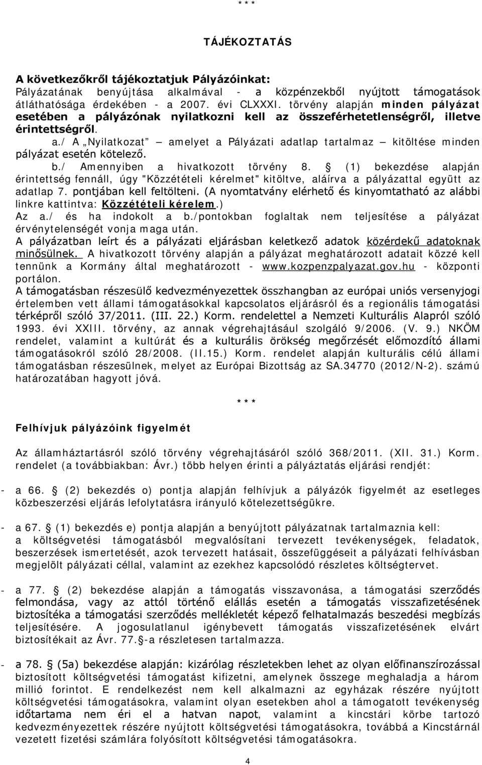 b./ Amennyiben a hivatkozott törvény 8. (1) bekezdése alapján érintettség fennáll, úgy "Közzétételi kérelmet" kitöltve, aláírva a pályázattal együtt az adatlap 7. pontjában kell feltölteni.