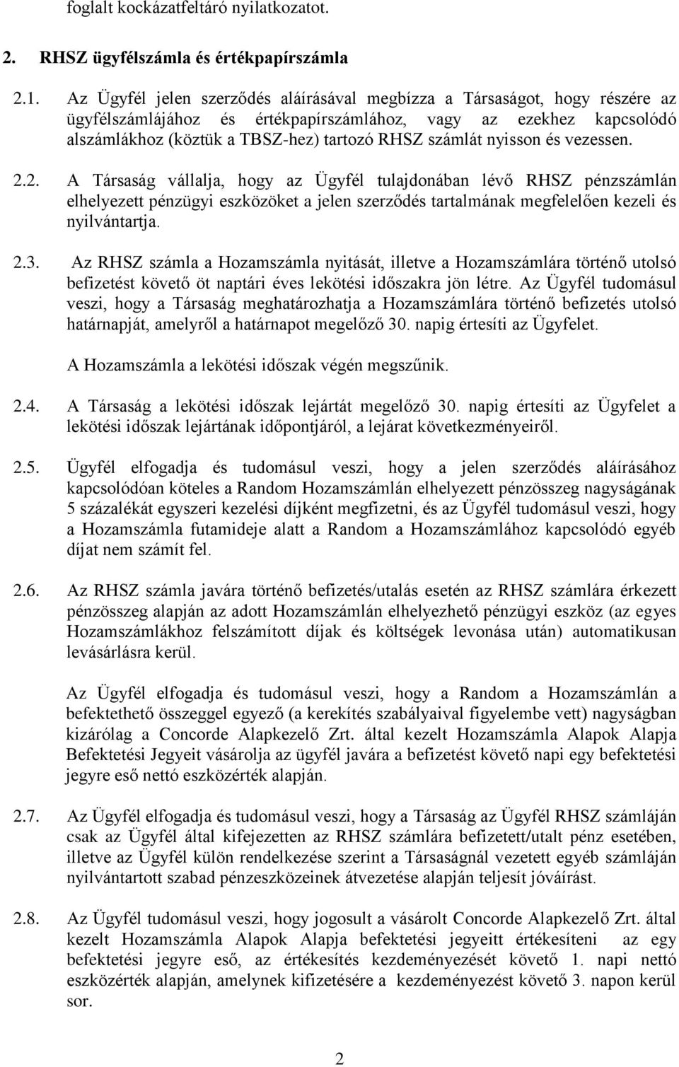 nyisson és vezessen. 2.2. A Társaság vállalja, hogy az Ügyfél tulajdonában lévő RHSZ pénzszámlán elhelyezett pénzügyi eszközöket a jelen szerződés tartalmának megfelelően kezeli és nyilvántartja. 2.3.