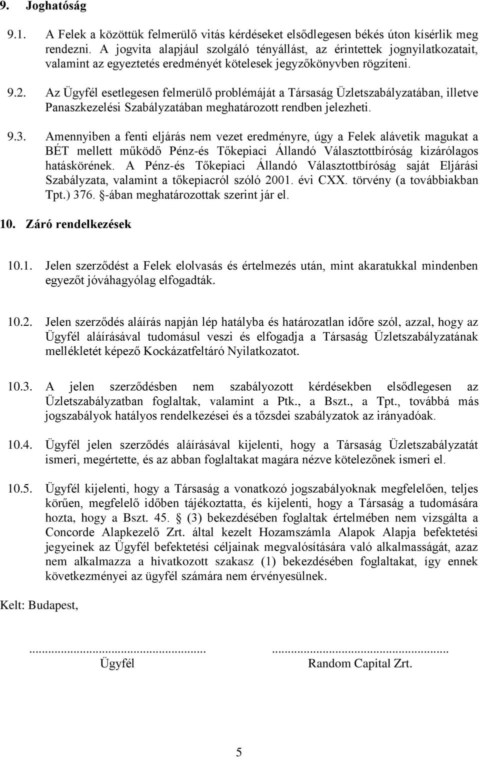 Az Ügyfél esetlegesen felmerülő problémáját a Társaság Üzletszabályzatában, illetve Panaszkezelési Szabályzatában meghatározott rendben jelezheti. 9.3.