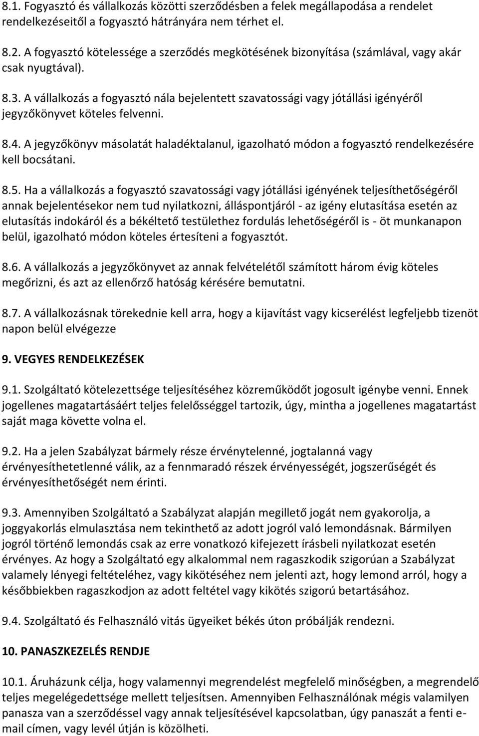 A vállalkozás a fogyasztó nála bejelentett szavatossági vagy jótállási igényéről jegyzőkönyvet köteles felvenni. 8.4.