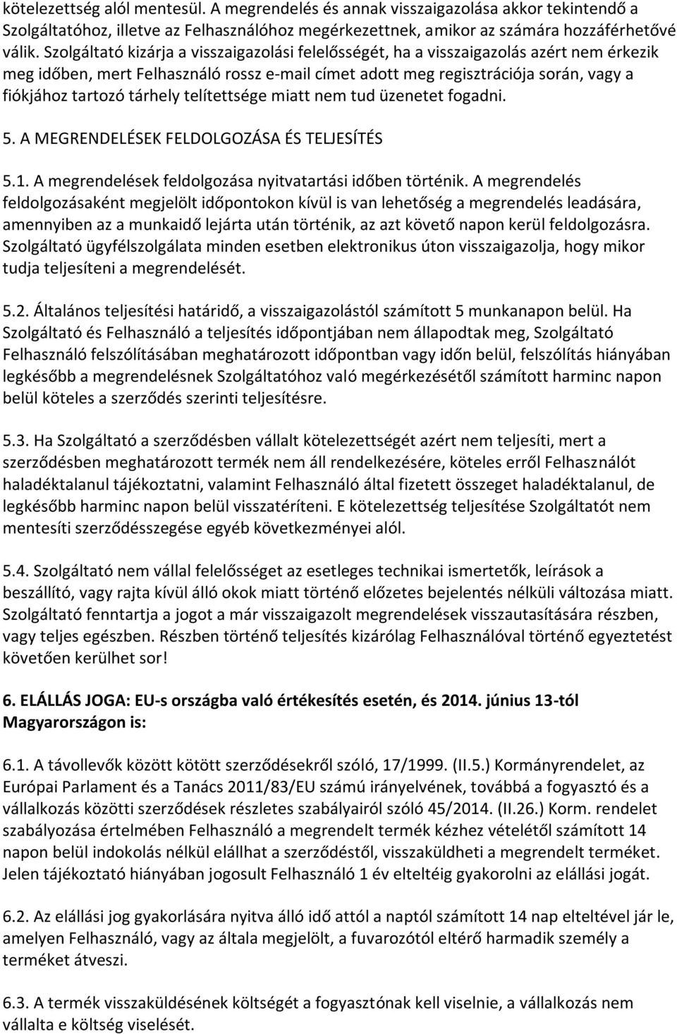 tárhely telítettsége miatt nem tud üzenetet fogadni. 5. A MEGRENDELÉSEK FELDOLGOZÁSA ÉS TELJESÍTÉS 5.1. A megrendelések feldolgozása nyitvatartási időben történik.