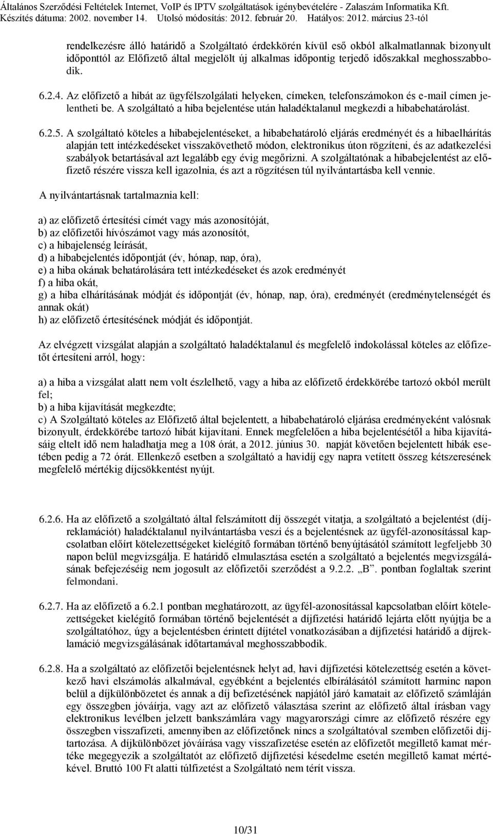 A szolgáltató köteles a hibabejelentéseket, a hibabehatároló eljárás eredményét és a hibaelhárítás alapján tett intézkedéseket visszakövethető módon, elektronikus úton rögzíteni, és az adatkezelési