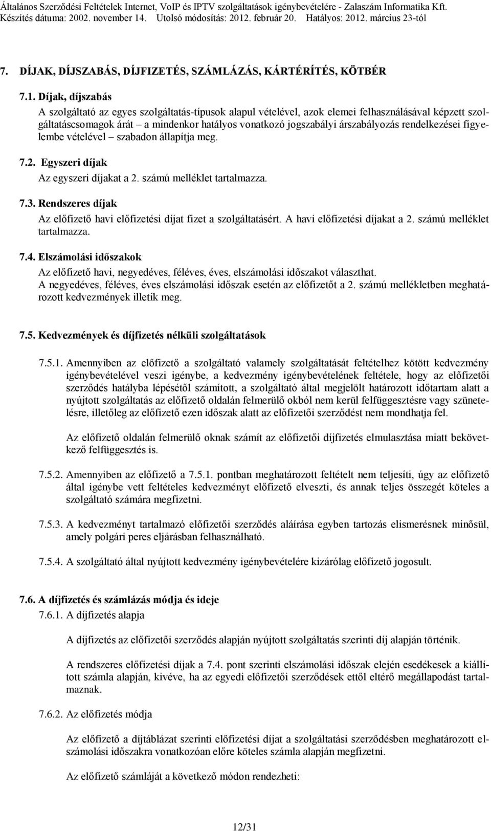 rendelkezései figyelembe vételével szabadon állapítja meg. 7.2. Egyszeri díjak Az egyszeri díjakat a 2. számú melléklet tartalmazza. 7.3.