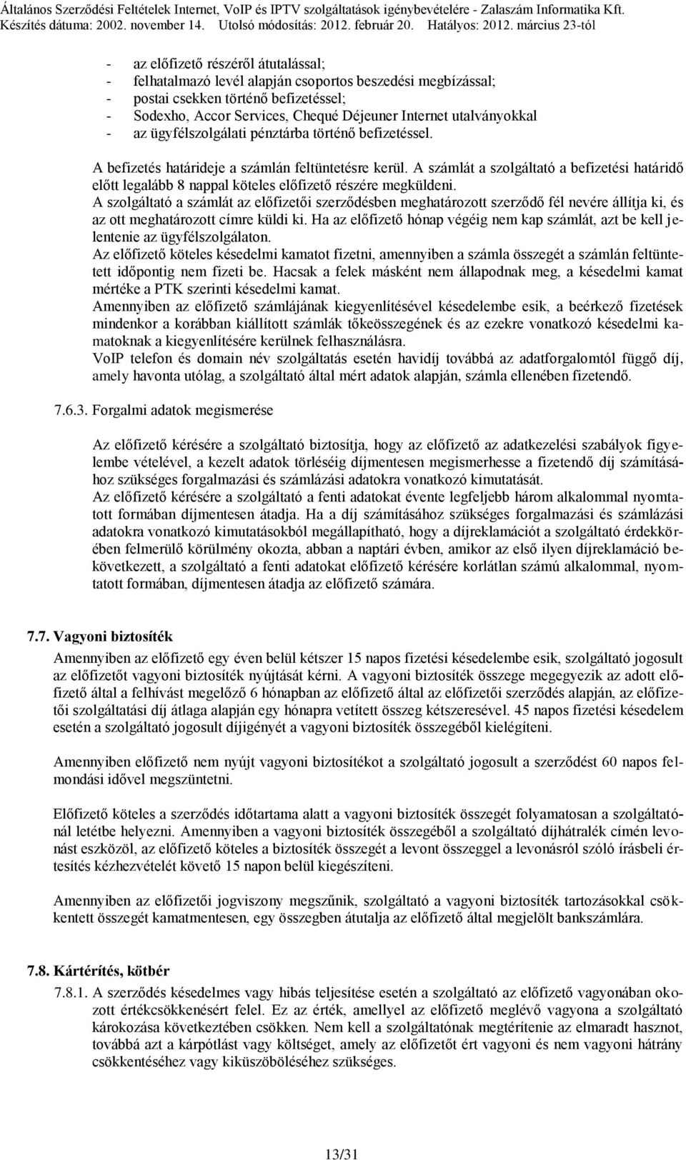 A számlát a szolgáltató a befizetési határidő előtt legalább 8 nappal köteles előfizető részére megküldeni.