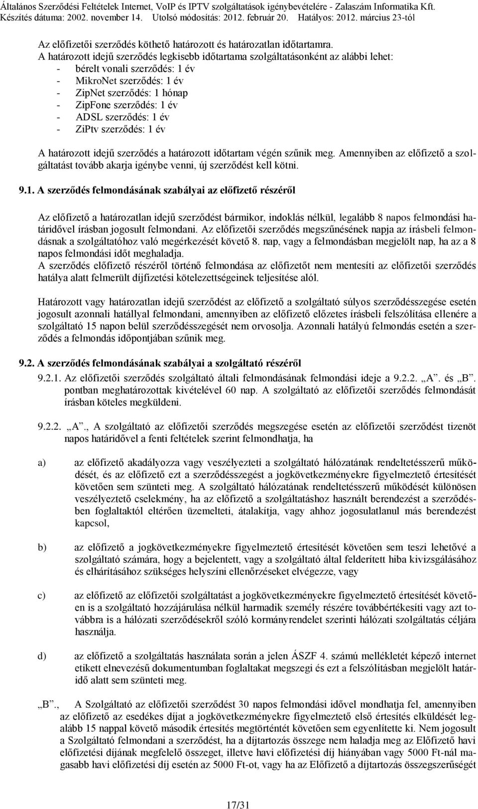 - ADSL szerződés: 1 év - ZiPtv szerződés: 1 év A határozott idejű szerződés a határozott időtartam végén szűnik meg.