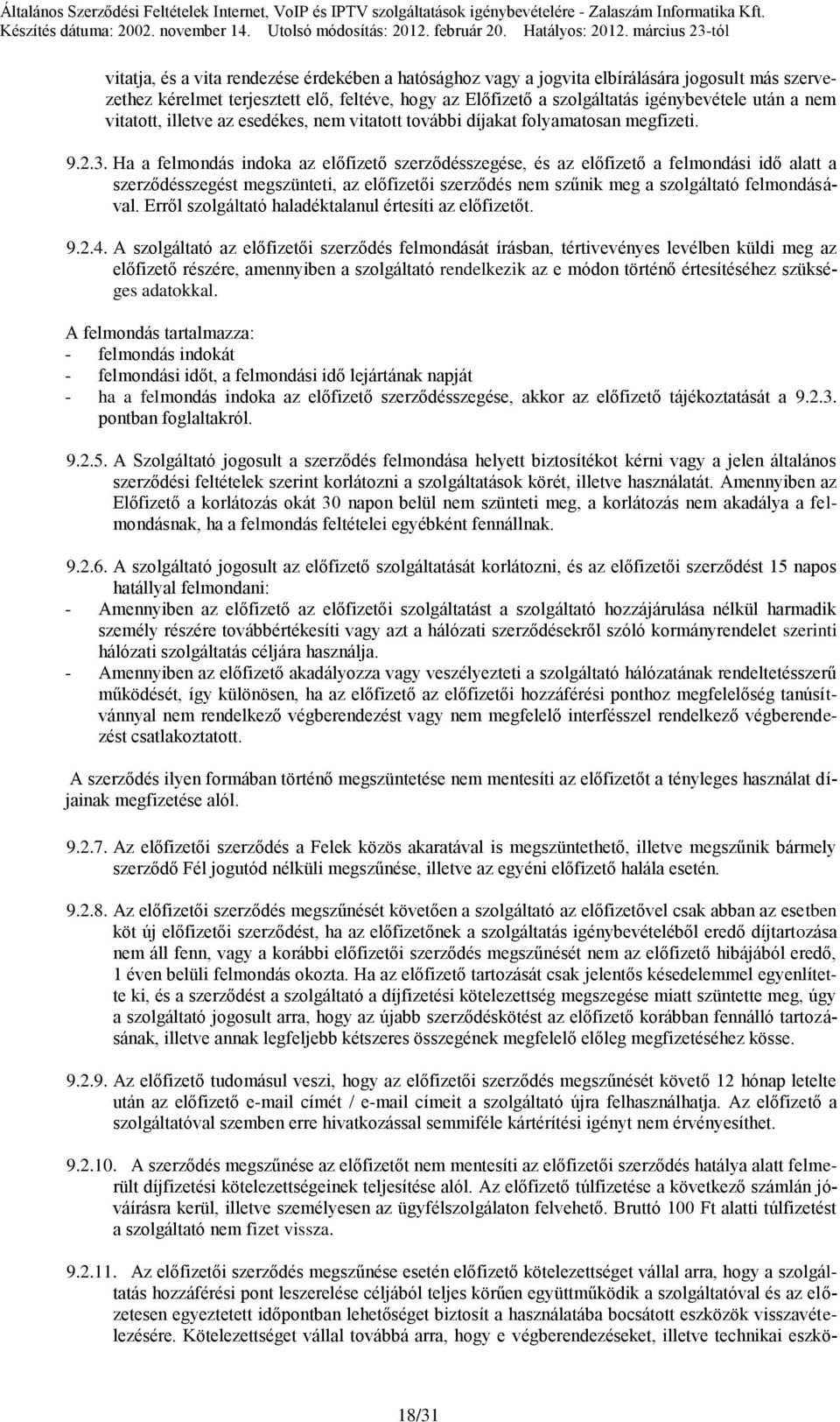Ha a felmondás indoka az előfizető szerződésszegése, és az előfizető a felmondási idő alatt a szerződésszegést megszünteti, az előfizetői szerződés nem szűnik meg a szolgáltató felmondásával.
