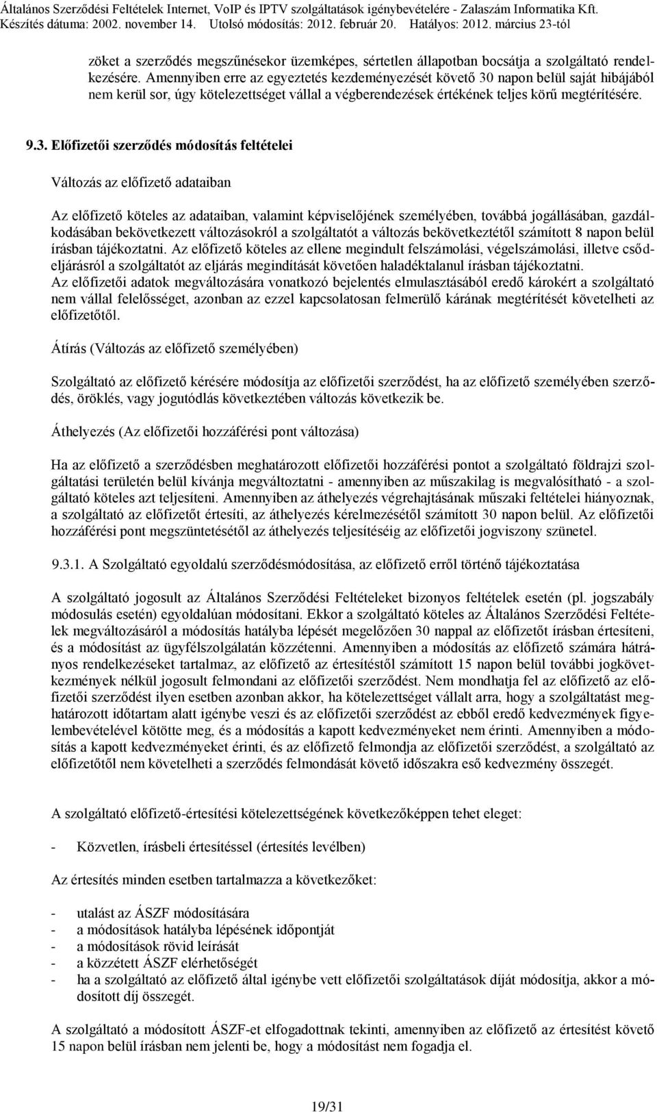 napon belül saját hibájából nem kerül sor, úgy kötelezettséget vállal a végberendezések értékének teljes körű megtérítésére. 9.3.