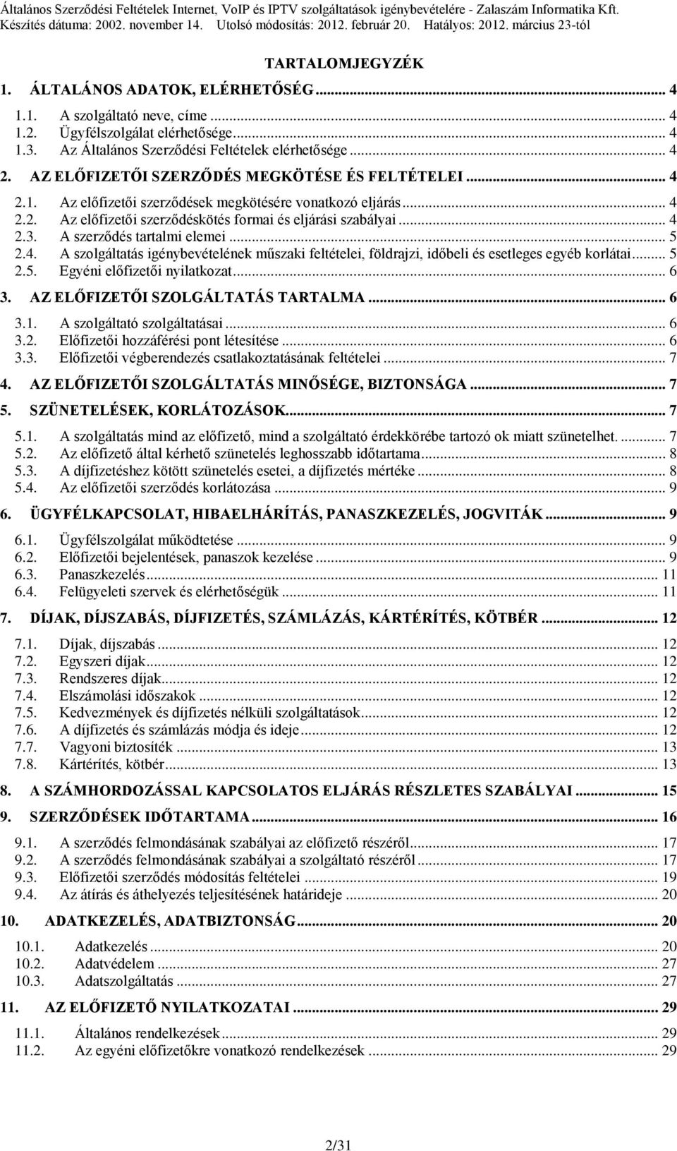 A szerződés tartalmi elemei... 5 2.4. A szolgáltatás igénybevételének műszaki feltételei, földrajzi, időbeli és esetleges egyéb korlátai... 5 2.5. Egyéni előfizetői nyilatkozat... 6 3.