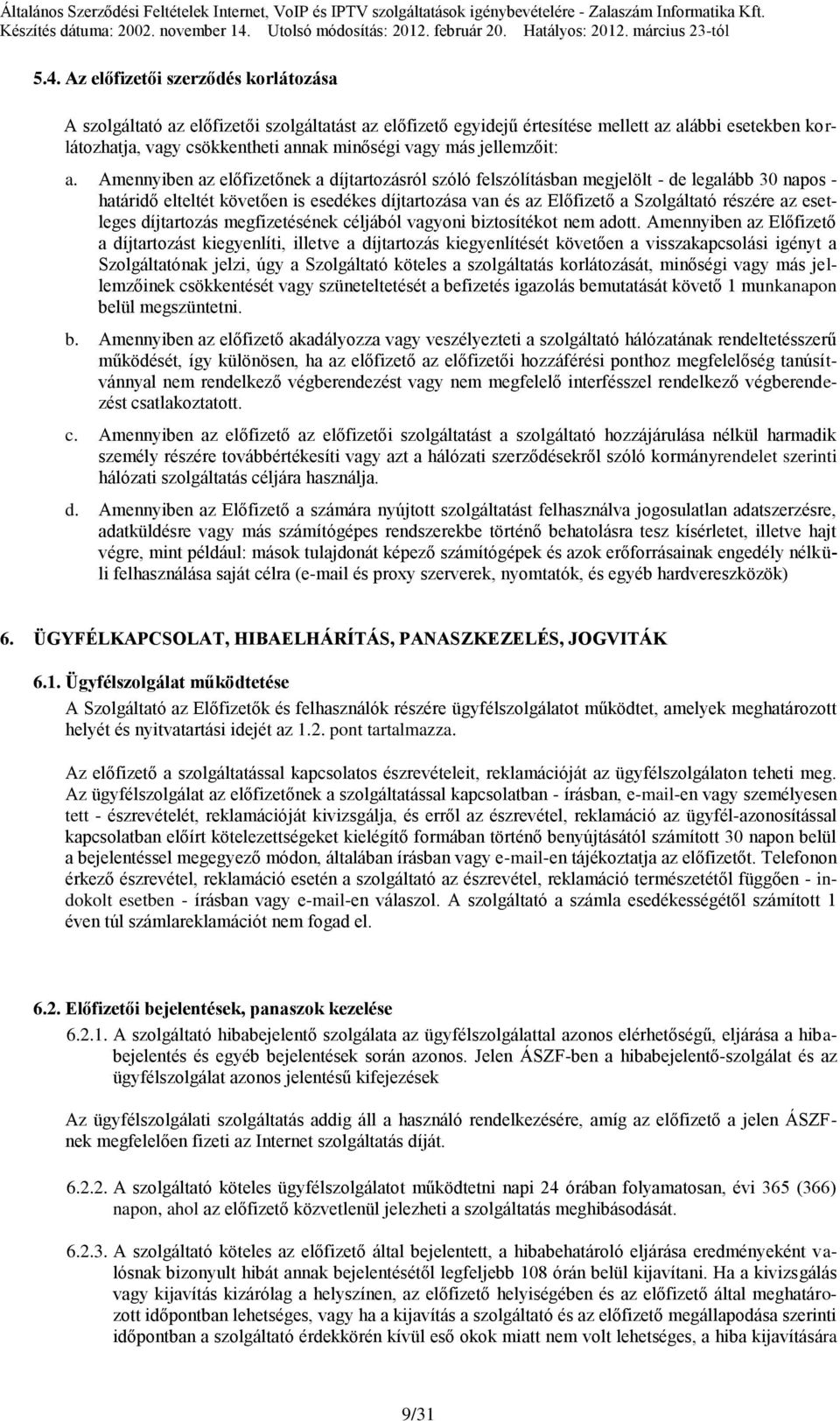 Amennyiben az előfizetőnek a díjtartozásról szóló felszólításban megjelölt - de legalább 30 napos - határidő elteltét követően is esedékes díjtartozása van és az Előfizető a Szolgáltató részére az