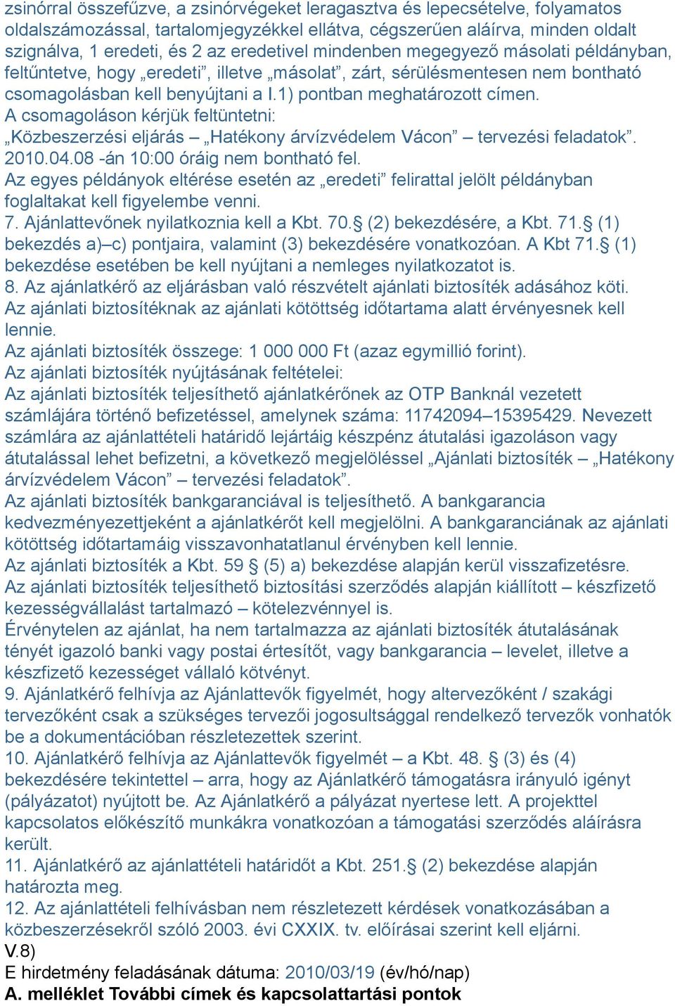 A csomagoláson kérjük feltüntetni: Közbeszerzési eljárás Hatékony árvízvédelem Vácon tervezési feladatok. 2010.04.08 -án 10:00 óráig nem bontható fel.