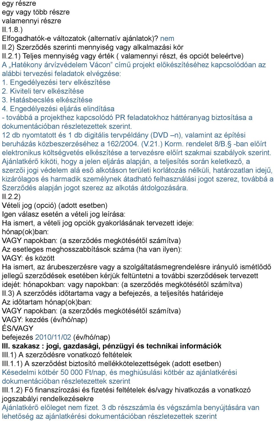 1) Teljes mennyiség vagy érték ( valamennyi részt, és opciót beleértve) A Hatékony árvízvédelem Vácon című projekt előkészítéséhez kapcsolódóan az alábbi tervezési feladatok elvégzése: 1.