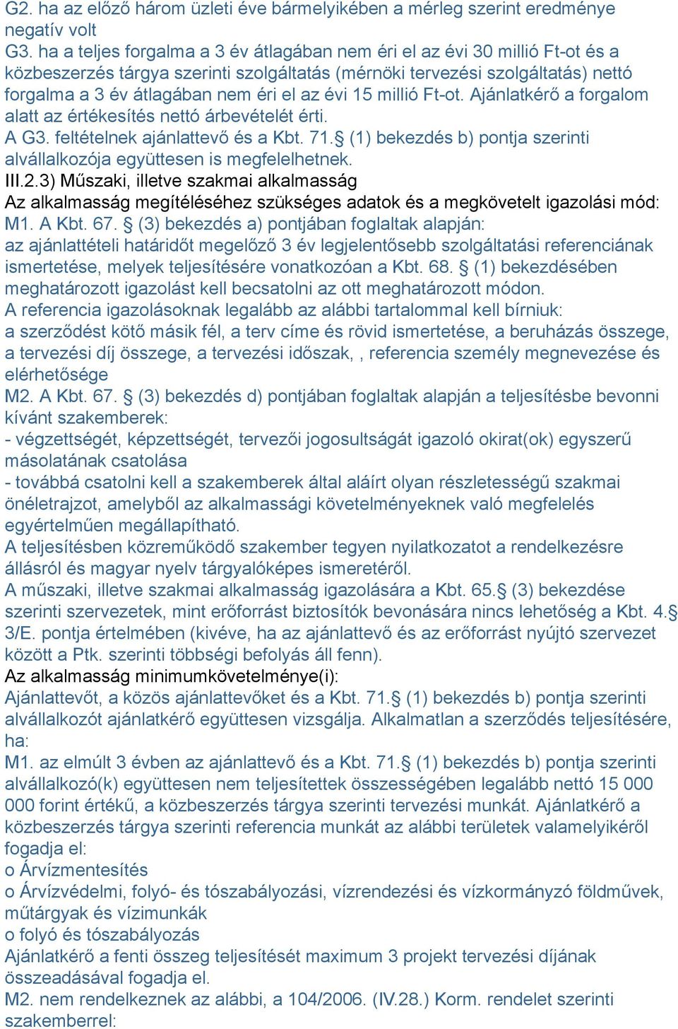 évi 15 millió Ft-ot. Ajánlatkérő a forgalom alatt az értékesítés nettó árbevételét érti. A G3. feltételnek ajánlattevő és a Kbt. 71.