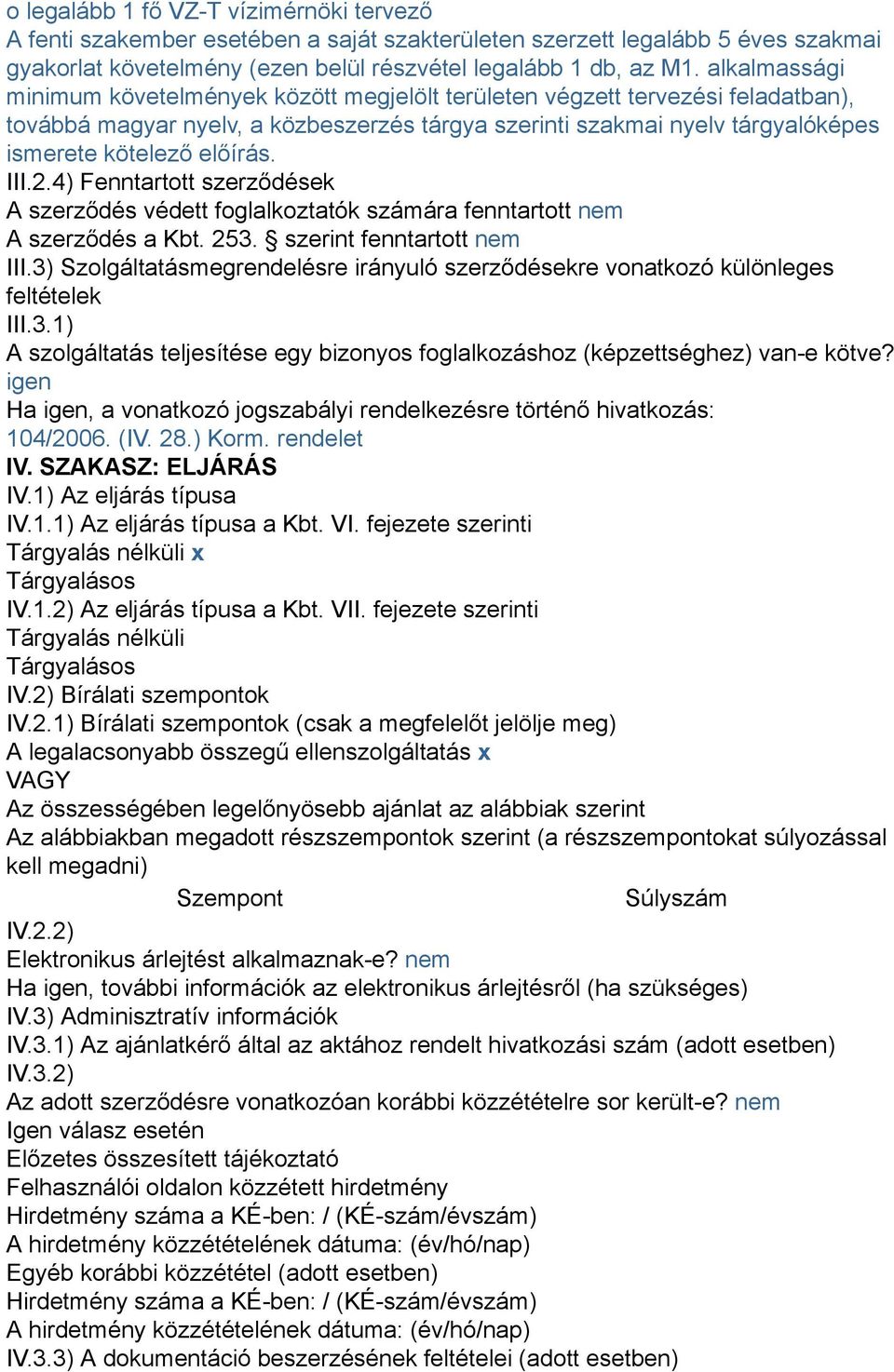 III.2.4) Fenntartott szerződések A szerződés védett foglalkoztatók számára fenntartott nem A szerződés a Kbt. 253. szerint fenntartott nem III.